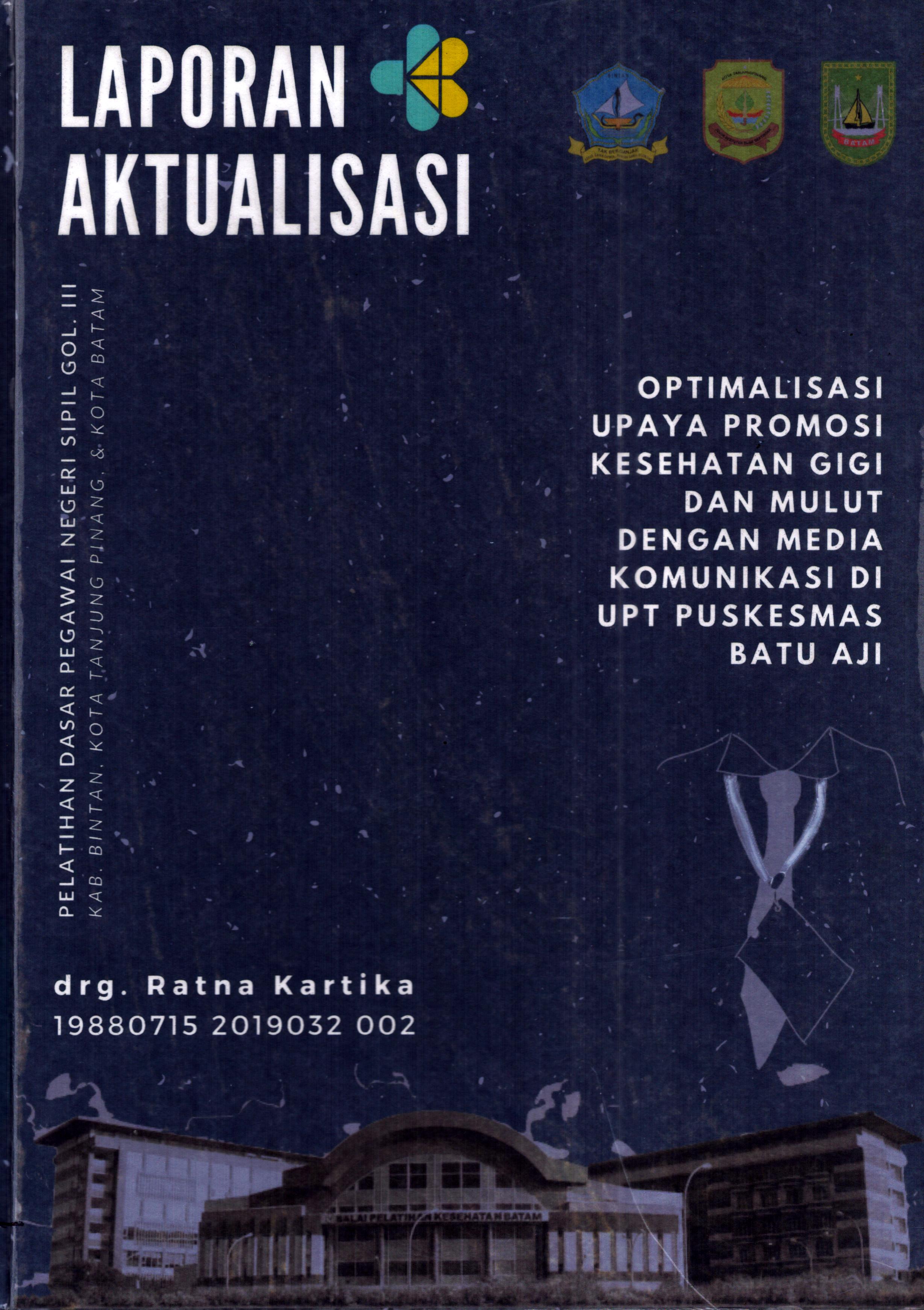 Cover Optimalisasi Upaya Promosi Kesehatan Gigi dan Mulut dengan Media Komunikasi Di UPT Puskesmas Batu Aji :  Pelatihan Dasar Calon Pegawai Negeri Sipil Golongan III Kab. Bintan, Kota Tanjung Pinang, & Kota Batam / drg. Ratna Kartika