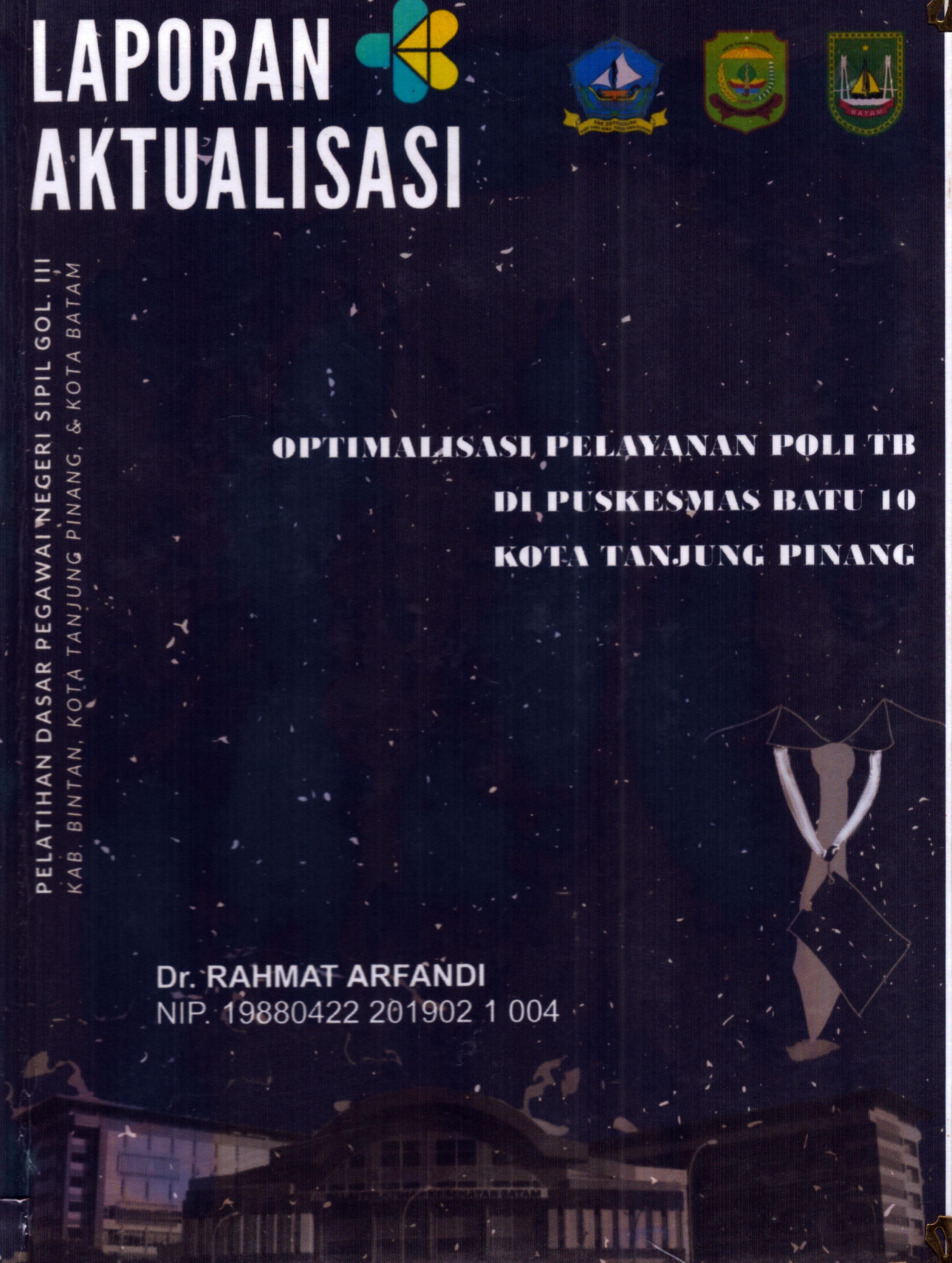 Cover Optimalisasi Pelayanan Poli TB Di Puskesmas Batu 10 Kota TanjungPinang :  Pelatihan Dasar Calon Pegawai Negeri Sipil Golongan III Kab. Bintan, Kota Tanjung Pinang, & Kota Batam / Dr. Rahmat Arfandi