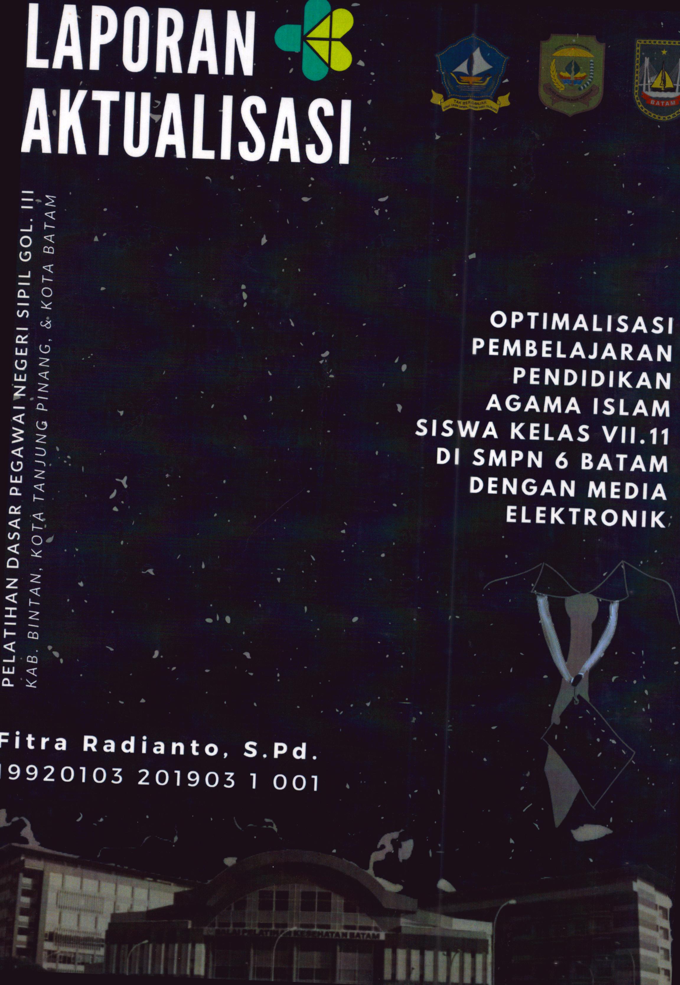 Cover Optimalisasi Pembelajaran Pendidikan Agama Islam Siswa Kelas VII.11 Di SMPN 6 Batam dengan Media Elektronik :  Pelatihan Dasar Calon Pegawai Negeri Sipil Golongan III Kab. Bintan, Kota Tanjung Pinang, & Kota Batam / Fitra Radianto,S.Pd