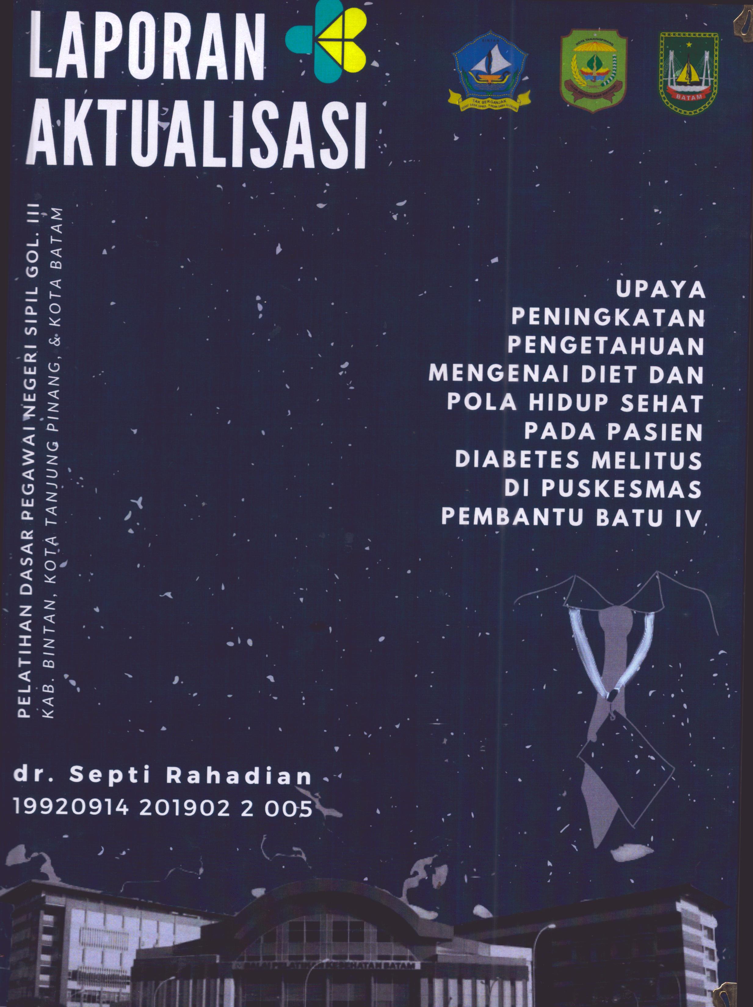 Cover Upaya Peningkatan Pengetahuan Mengenai Diet dan Pola Hidup Sehat pada Pasien Diabetes Melitus Di Puskesmas Pembantu Batu IV :  Pelatihan Dasar Calon Pegawai Negeri Sipil Golongan III Kab. Bintan, Kota Tanjung Pinang, & Kota Batam / dr. Septi Rahadian