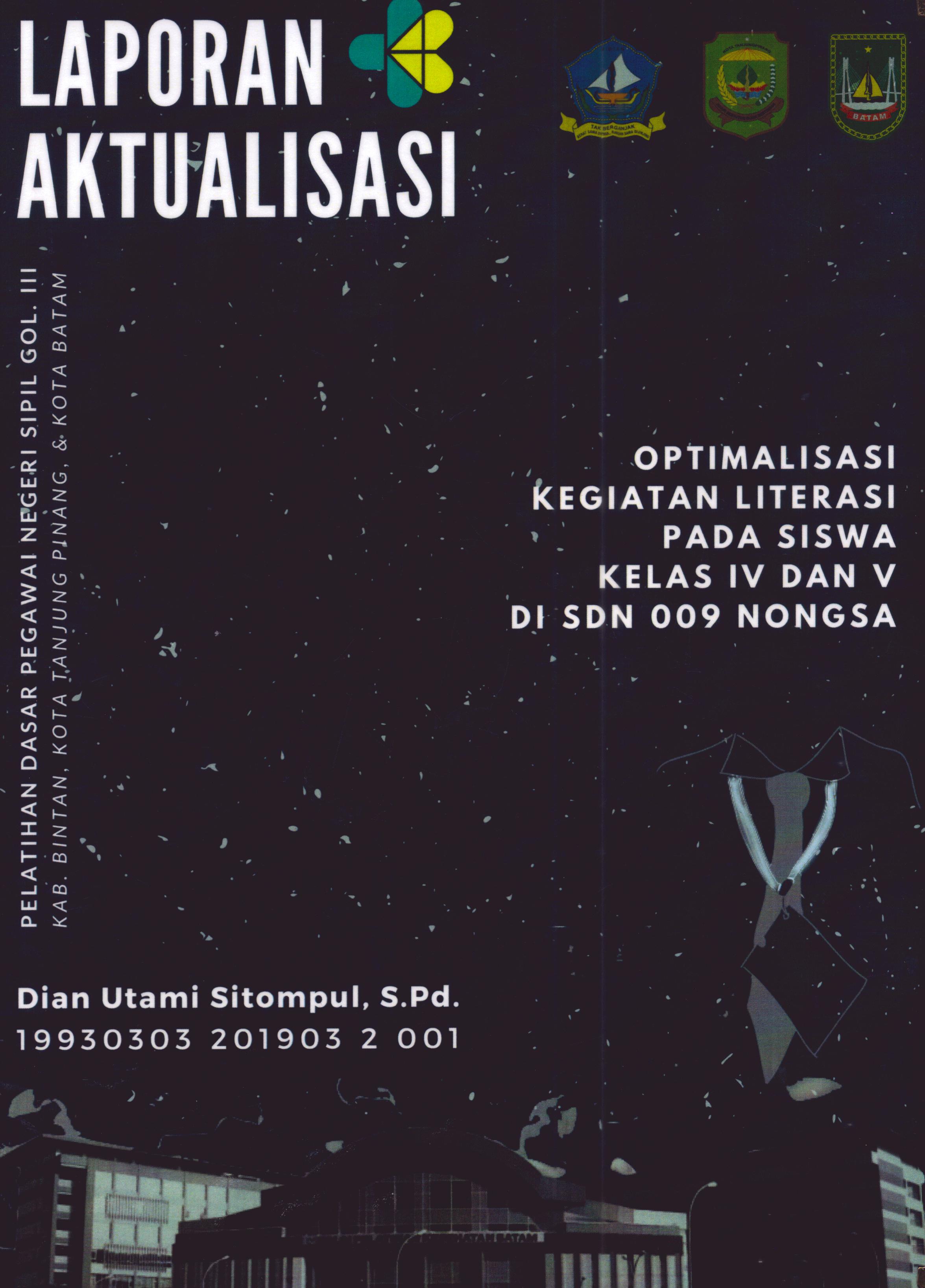 Cover Optimalisasi Kegitan Literasi pada Siswa Kelas IV dan V Di SDN 009 Nongsa :  Pelatihan Dasar Calon Pegawai Negeri Sipil Golongan III Kab. Bintan, Kota Tanjung Pinang, & Kota Batam / Dian Utami Sitompul,S.Pd