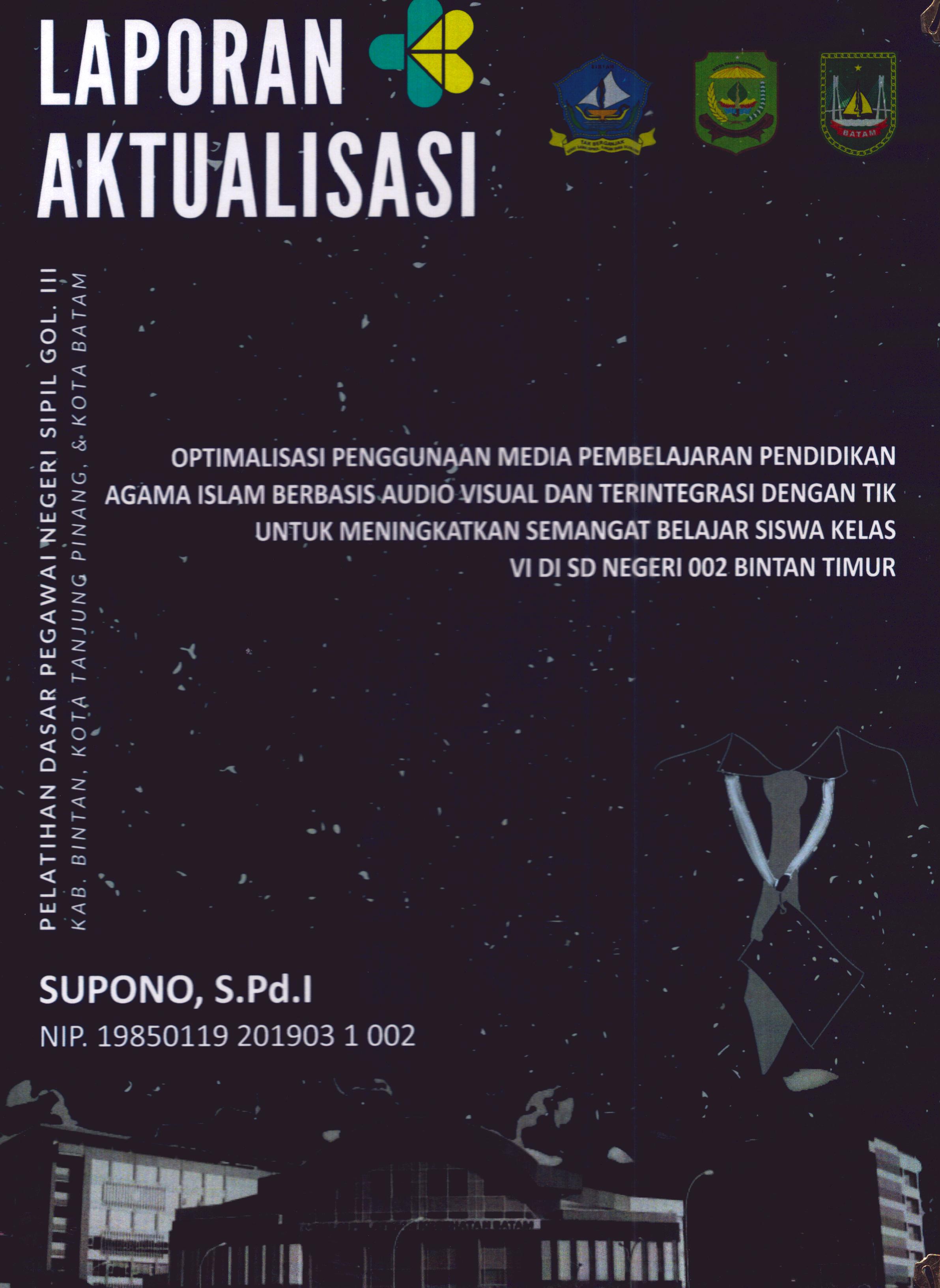 Cover Optimalisasi Penggunaan Media Pembelajaran pendidikan Agama Islam Berbasis Audio Visual dan terintegrasi dengan Tik untuk Meningkatkan Semangat Belajar Siswa Kelas VI Di SD Negeri 002 Bintan Timur :  Pelatihan Dasar Calon Pegawai Negeri Sipil Golongan III Kab. Bintan, Kota Tanjung Pinang, & Kota Batam / Supono,S.Pd.I
