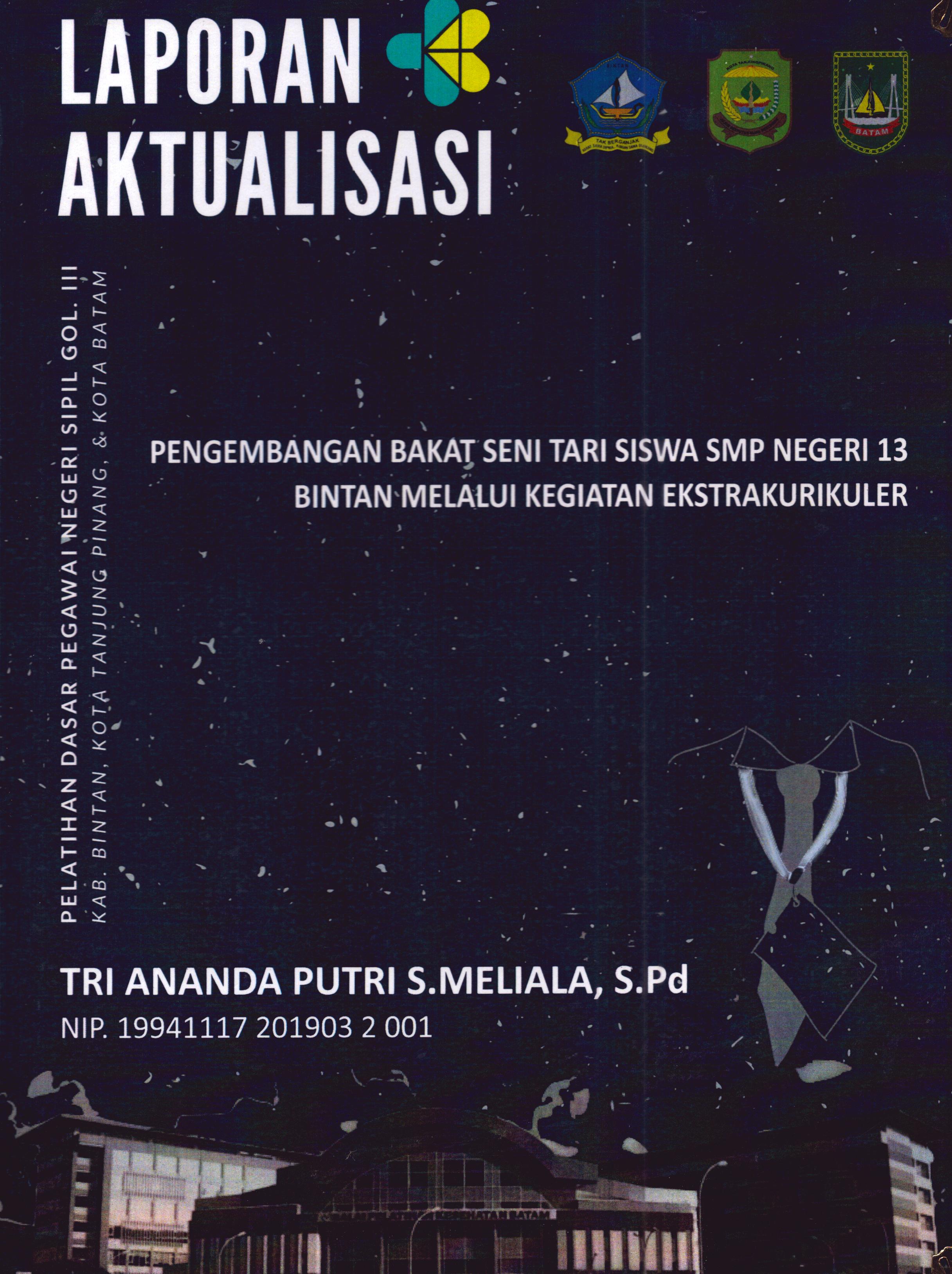 Cover Pengembangan Bakat Seni Tari Siswa SMP Negeri 13 Bintan Melalui Kegiatan Ekstrakurikuler :  Pelatihan Dasar Calon Pegawai Negeri Sipil Golongan III Kab. Bintan, Kota Tanjung Pinang, & Kota Batam / Tri Ananda Putri S.Meliala,S.Pd