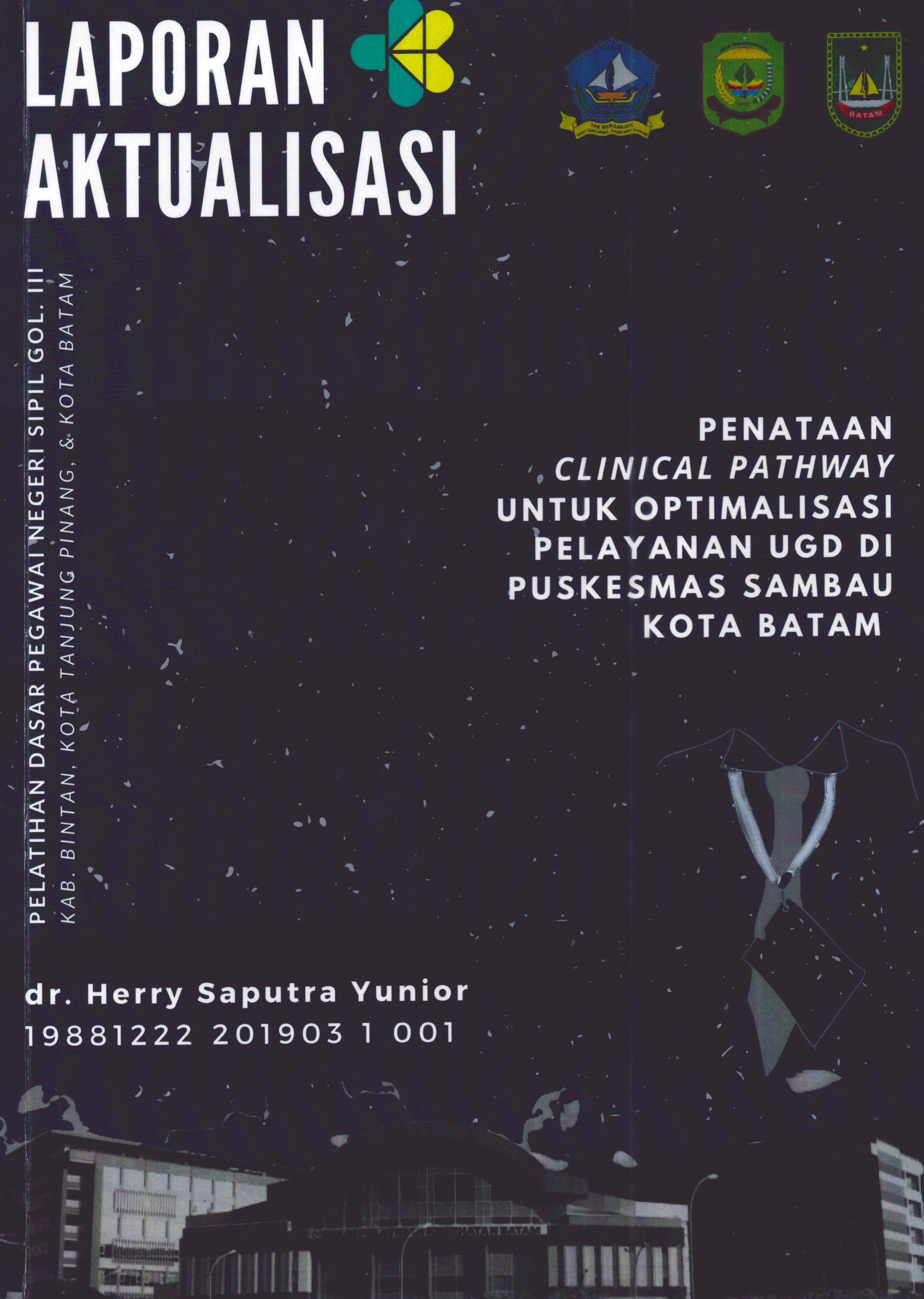 Cover Penataan Clinical Pathway untuk Optimalisasi Pelayanan UGD Di Puskesmas Sambau Kota Batam :  Pelatihan Dasar Calon Pegawai Negeri Sipil Golongan III Kab. Bintan, Kota Tanjung Pinang, & Kota Batam / dr. Herry Saputra Yunior