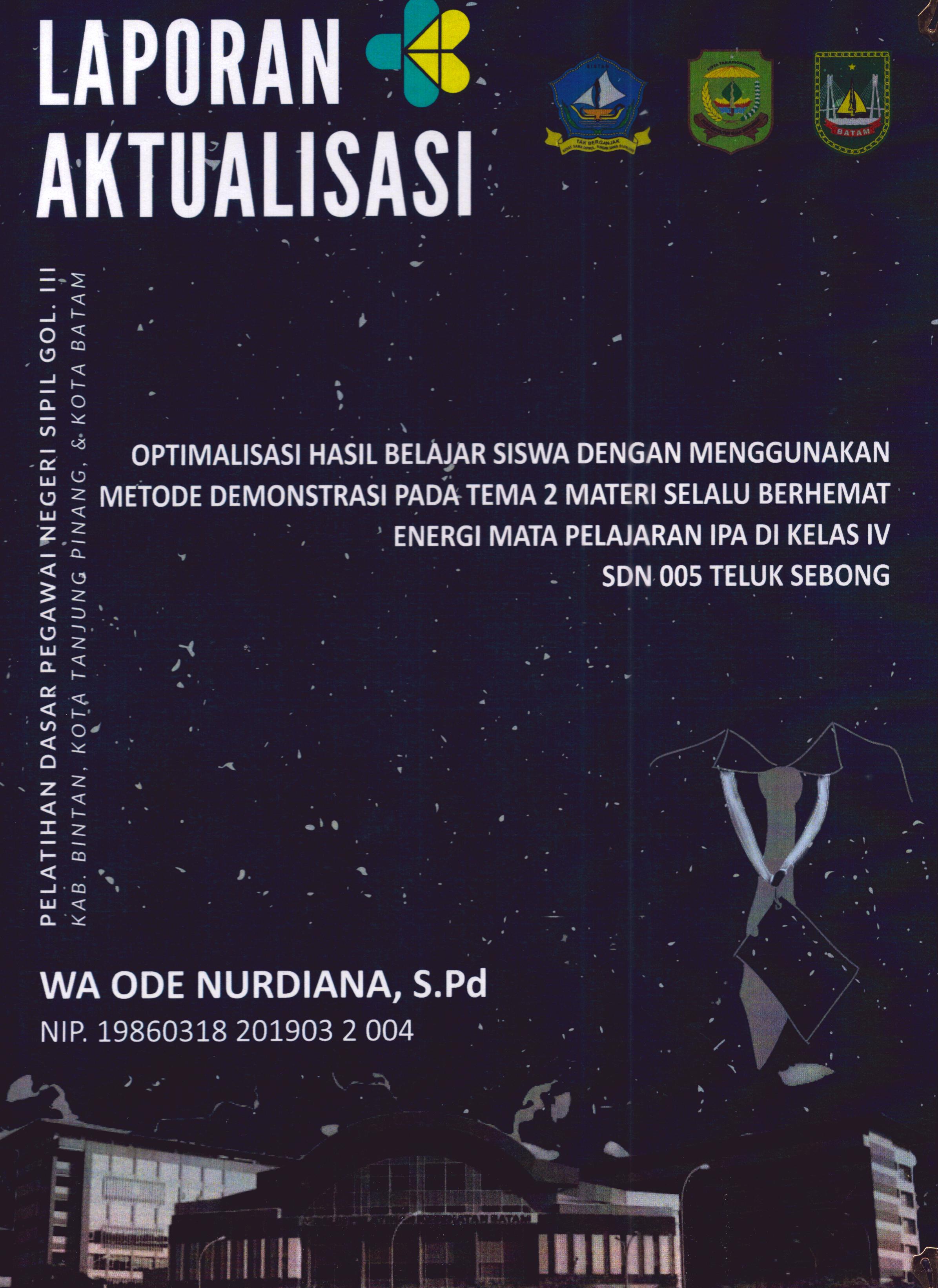 Cover Optimalisasi Hasil Belajar Siswa dengan Menggunakan Metode Demonstrasi pada Tema 2 Materi Selalu Berhemat Energi Mata pelajaran IPA Di Kelas IV SDN 005 Teluk Sebong :  Pelatihan Dasar Calon Pegawai Negeri Sipil Golongan III Kab. Bintan, Kota Tanjung Pinang, & Kota Batam / Wa Ode Nurdiana,S.Pd