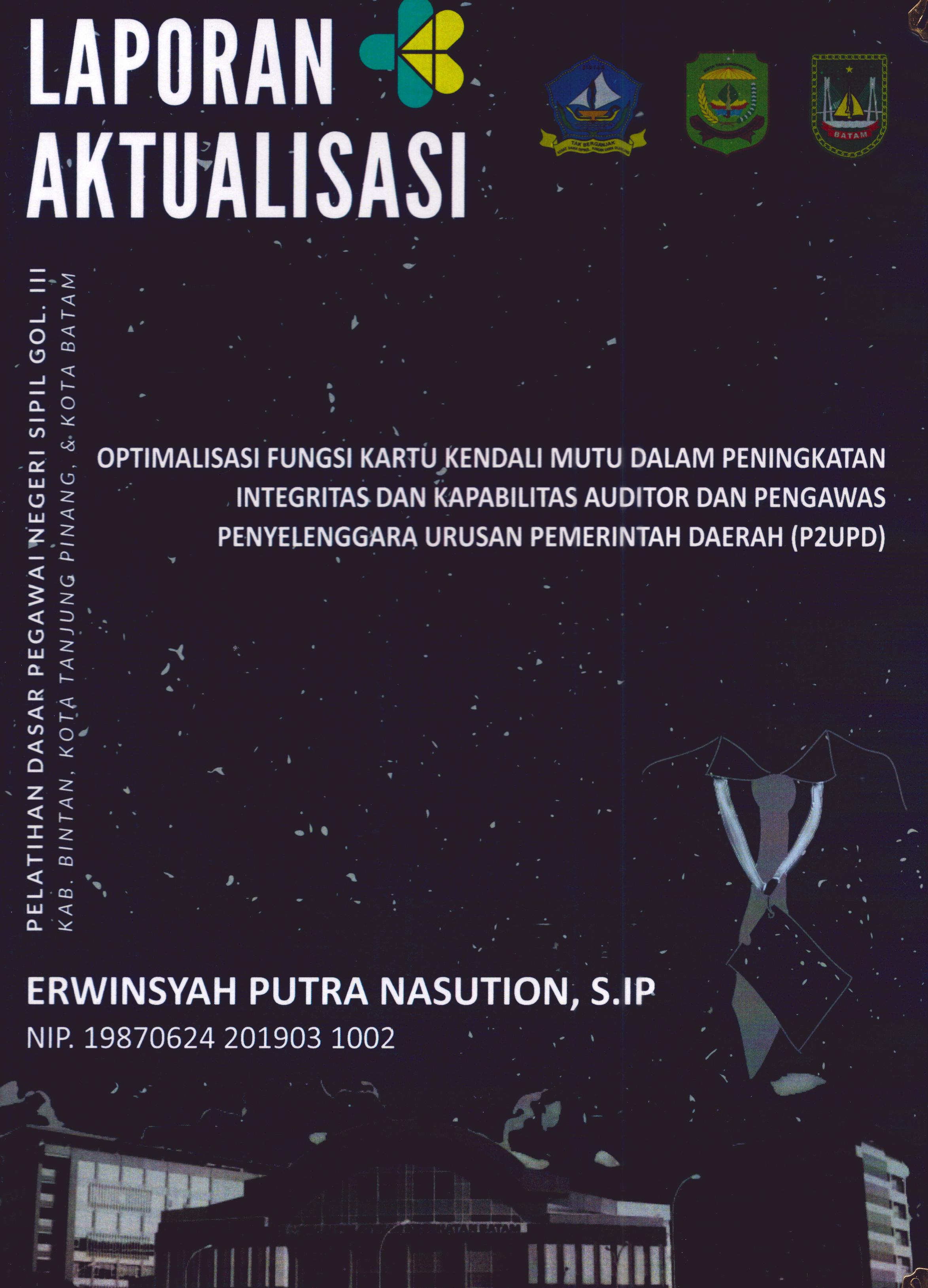Cover Optimalisasi Fungsi Kartu Kendalai Mutu dalam Peningkatan Integritas dan Kapabilitas Auditor dan Pengawas Penyelenggara Urusan Pemerintahan Daerah (P2UPD) :  Pelatihan Dasar Calon Pegawai Negeri Sipil Golongan III Kab. Bintan, Kota Tanjung Pinang, & Kota Batam / Erwinsyah Putra Nasution,S.IP