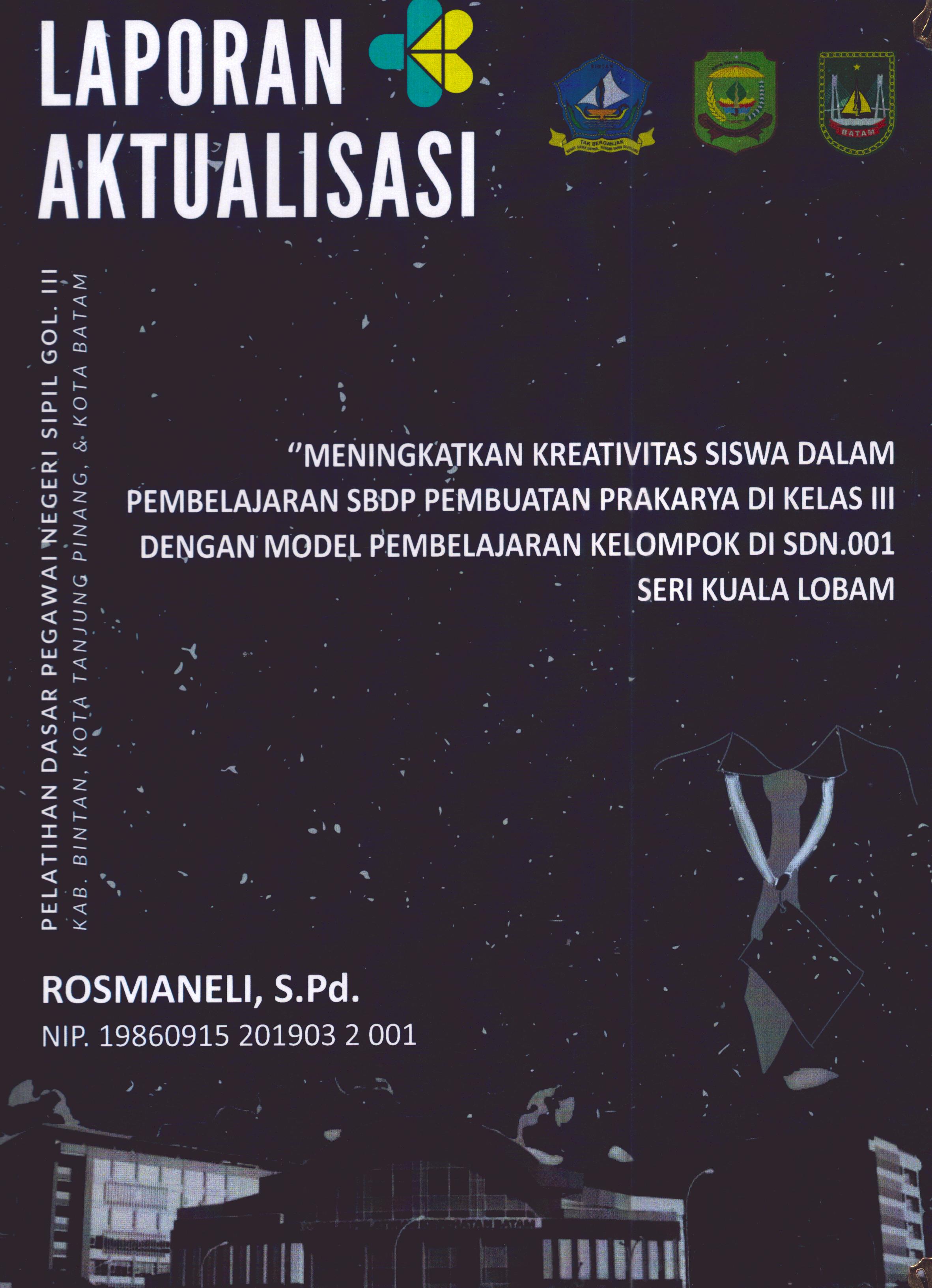 Cover Meningkatkan Kreativitas Siswa dalam Pembelajaran SBDP Pembuatan Prakarya Di Kelas III dengan Model Pembelajaran Kelompok Di SDN. 001 Seri Kuala Lobam :  Pelatihan Dasar Calon Pegawai Negeri Sipil Golongan III Kab. Bintan, Kota Tanjung Pinang, & Kota Batam / Rosmaneli,S.Pd