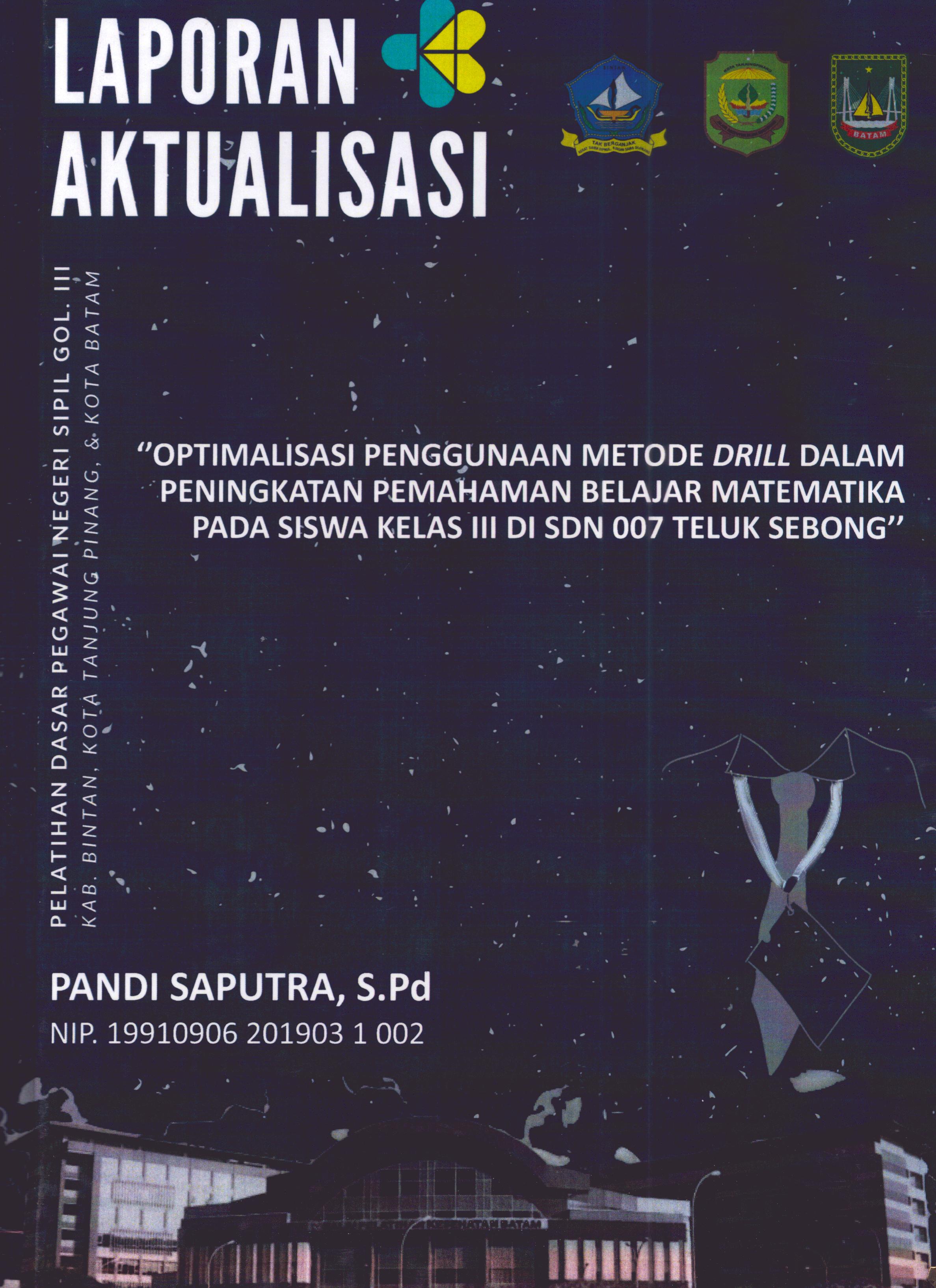 Cover Optimalisasi Penggunaan Metode Drill dalam Peningkatan Pemahaman Belajar Matematika pada Siswa Kelas III DI SDN 007 Teluk Sebong :  Pelatihan Dasar Calon Pegawai Negeri Sipil Golongan III Kab. Bintan, Kota Tanjung Pinang, & Kota Batam / Pandi Saputra,S.Pd