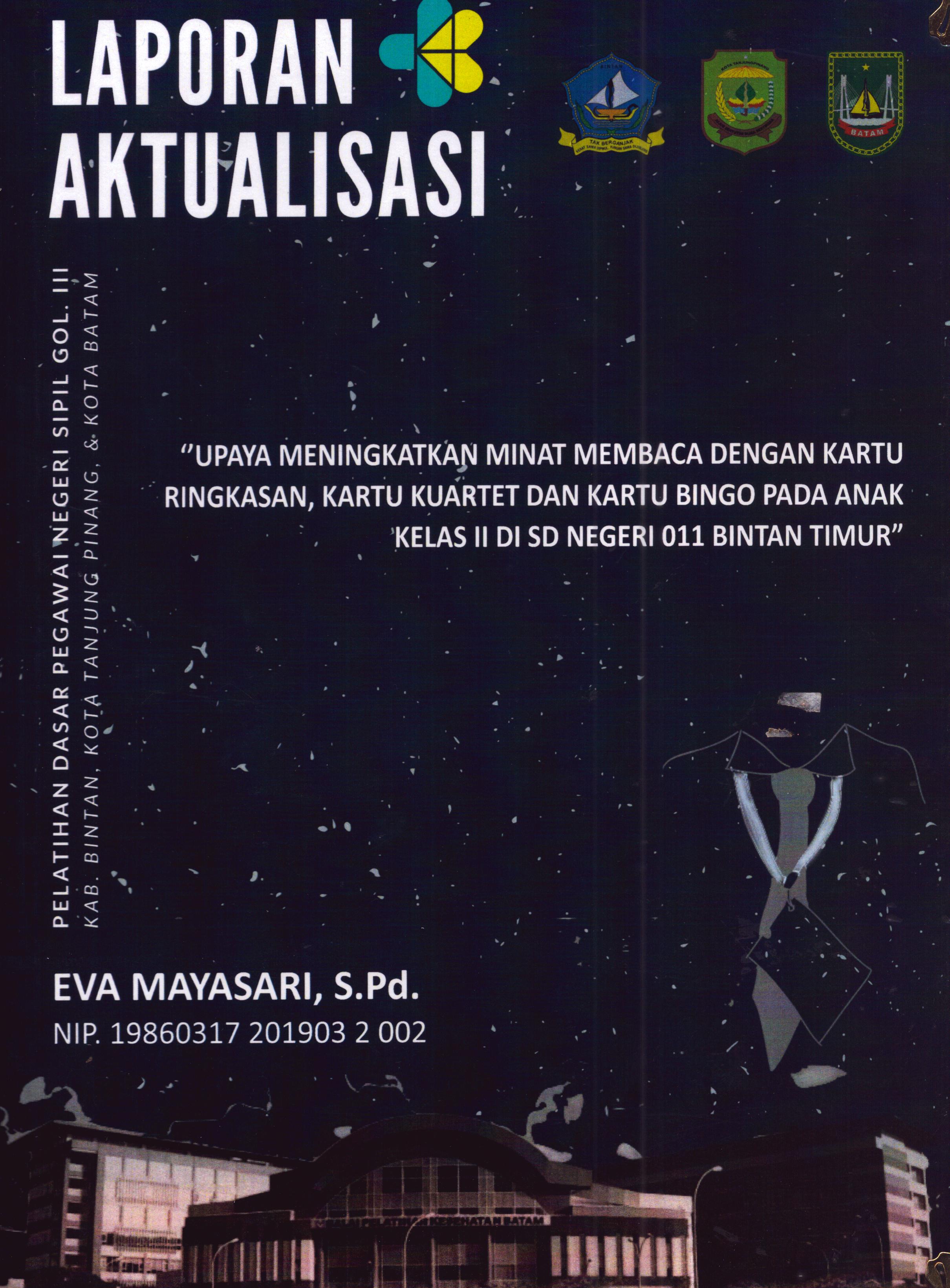 Cover Upaya Meningkatkan Minat Membaca dengan Kartu Ringkasan, Kartu Kuartet dan Kartu Bingo pada Anak Kelas II Di SD Negeri 011 Bintan Timur :  Pelatihan Dasar Calon Pegawai Negeri Sipil Golongan III Kab. Bintan, Kota Tanjung Pinang, & Kota Batam / Eva Mayasari,S.Pd