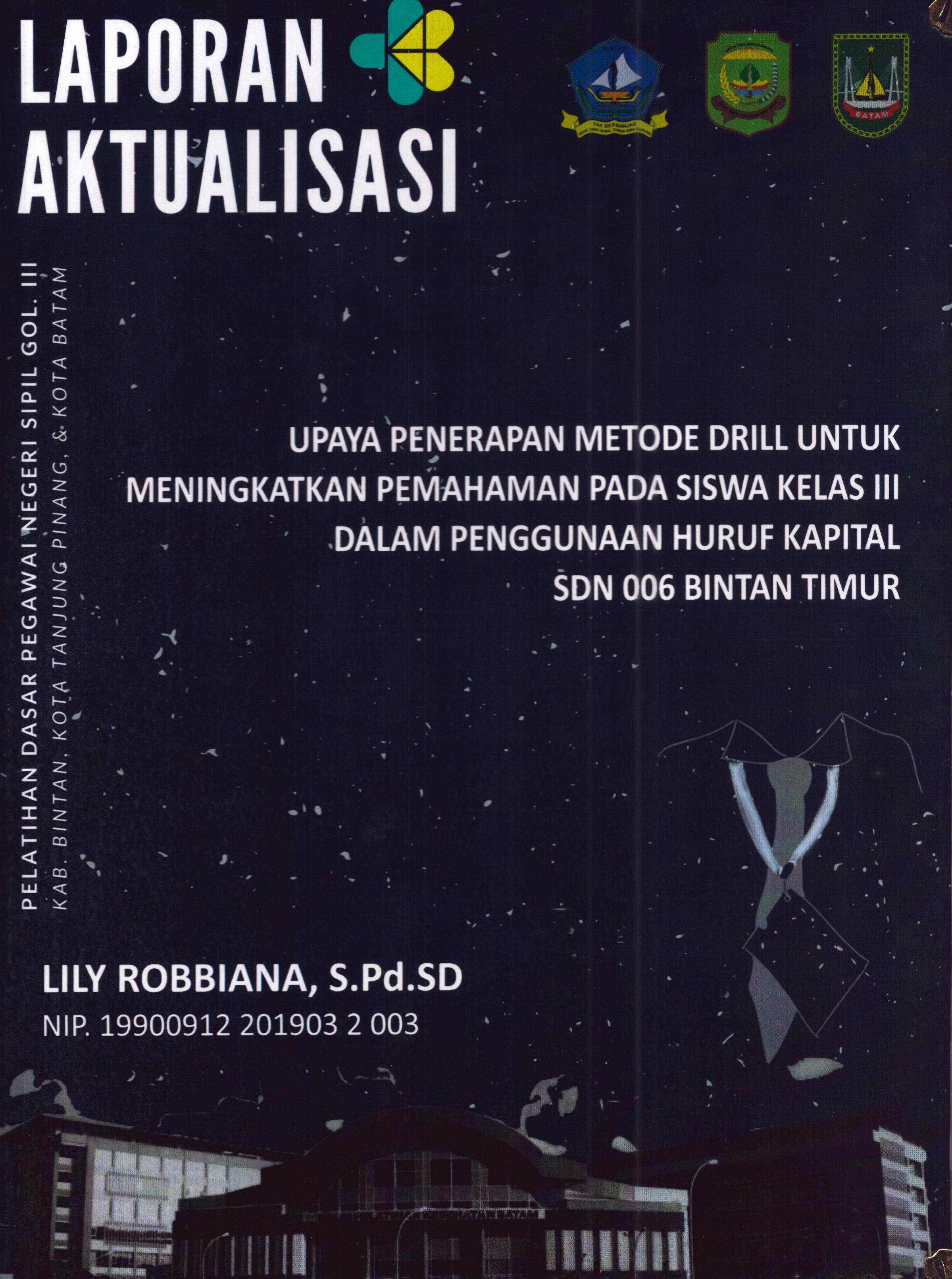 Cover Upaya Penerapan Metode Drill utnuk Meningkatkan Pemahaman pada Siswa Kelas III dalam Penggunaan Huruf Kapital SDN 006 Bintan Timur :  Pelatihan Dasar Calon Pegawai Negeri Sipil Golongan III Kab. Bintan, Kota Tanjung Pinang, & Kota Batam / Lily Robbiana,S.Pd.SD