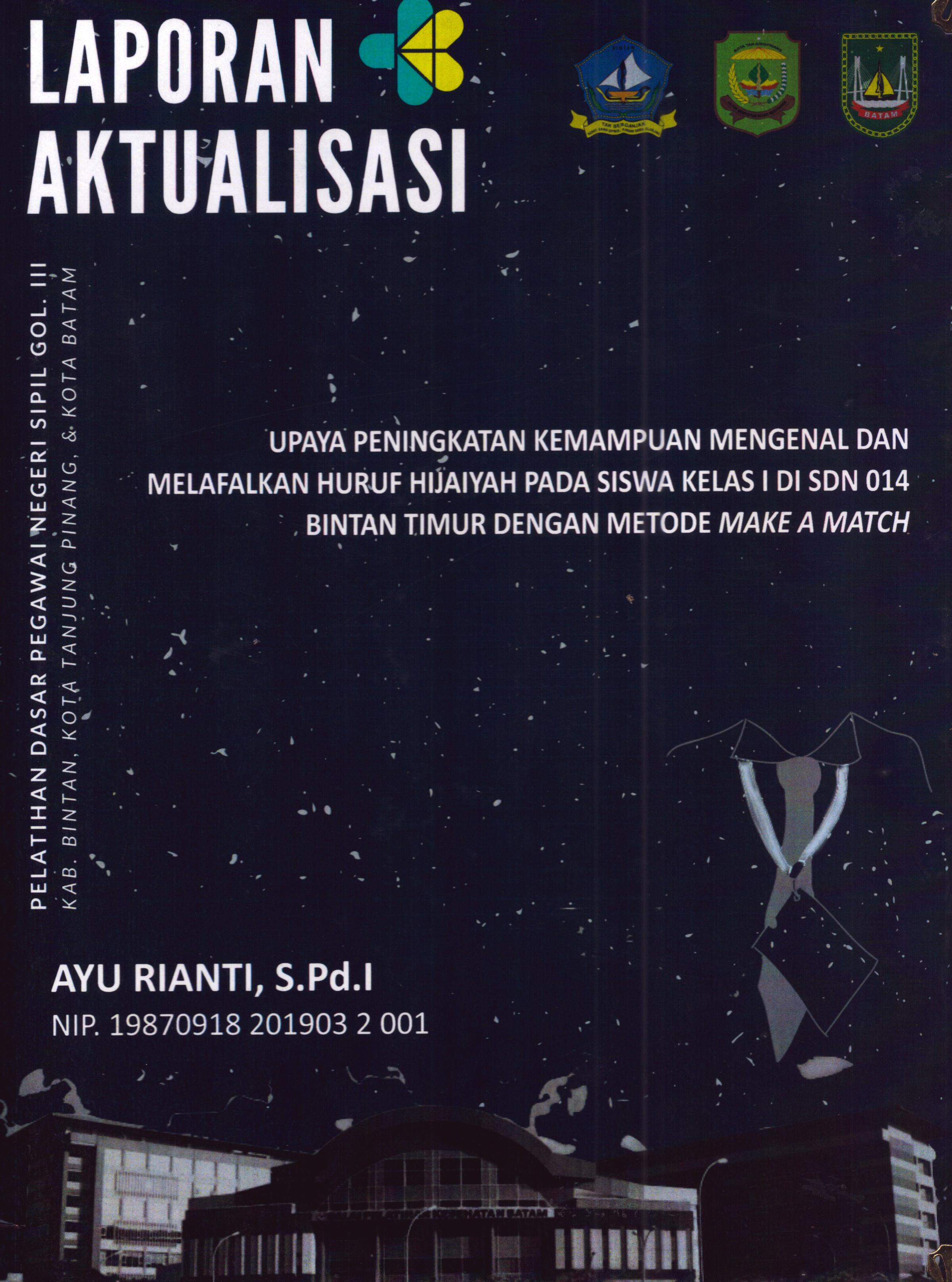 Cover Upaya Peningkatan Kemampuan Mengenal dan Melafalkan Huruf Hijaiyah pada Siswa kelas 1 Di SDN 014 Bintan Timur dengan Metode Make A Match :  Pelatihan Dasar Calon Pegawai Negeri Sipil Golongan III Kab. Bintan, Kota Tanjung Pinang, & Kota Batam / Ayu Rianti,S.Pd.I