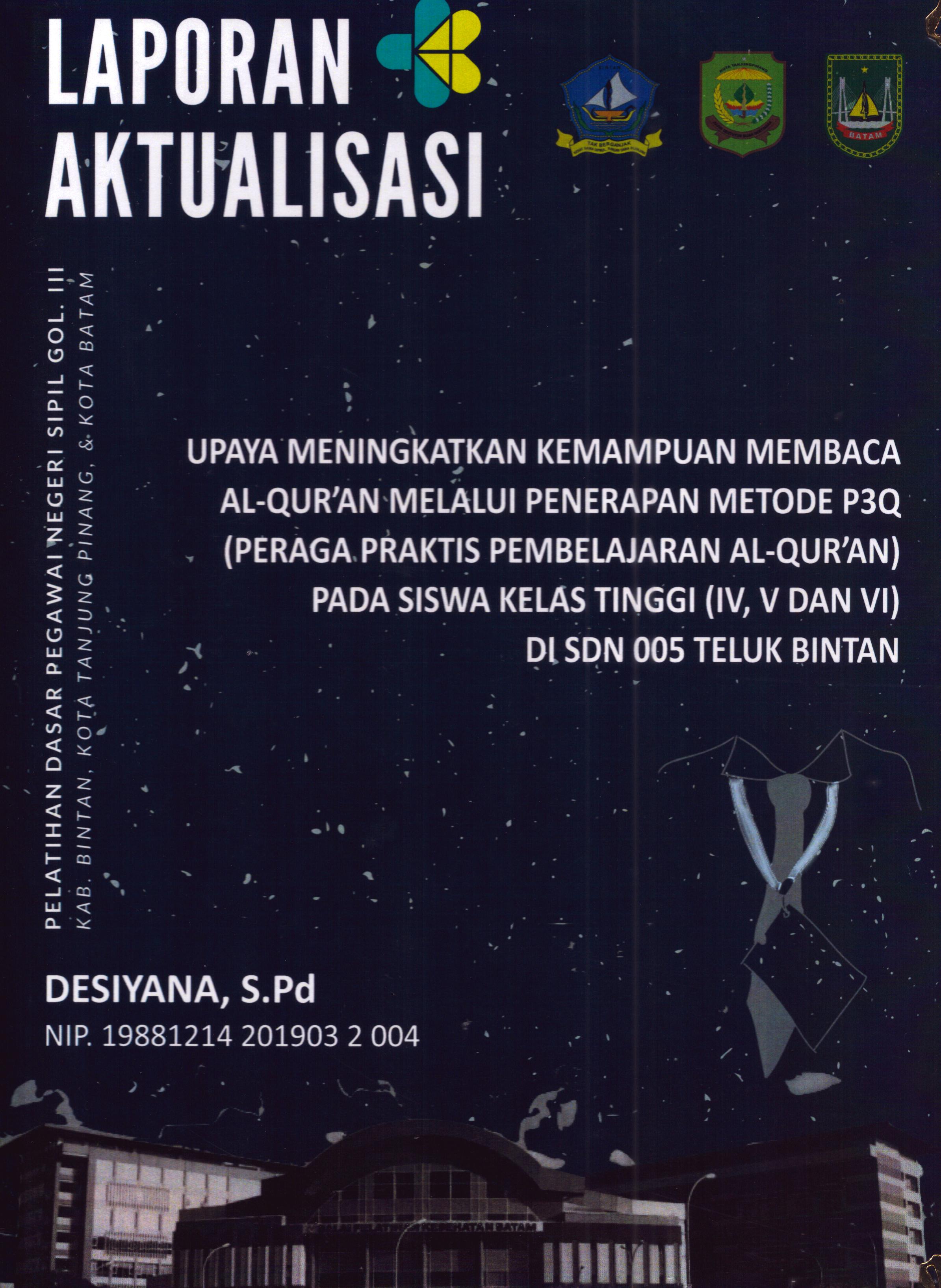 Cover Upaya Meningkatakan Kemampuan Membaca Al-Qur'an Melalui Penerapan Metode P3Q (Peraga Praktis Pembelajaran Al-Quran) pada Siswa Kelas Tinggi (IV,V dan VI) DI SDN 005 Teluk Bintan :  Pelatihan Dasar Calon Pegawai Negeri Sipil Golongan III Kab. Bintan, Kota Tanjung Pinang, & Kota Batam / Desiyana,S.Pd