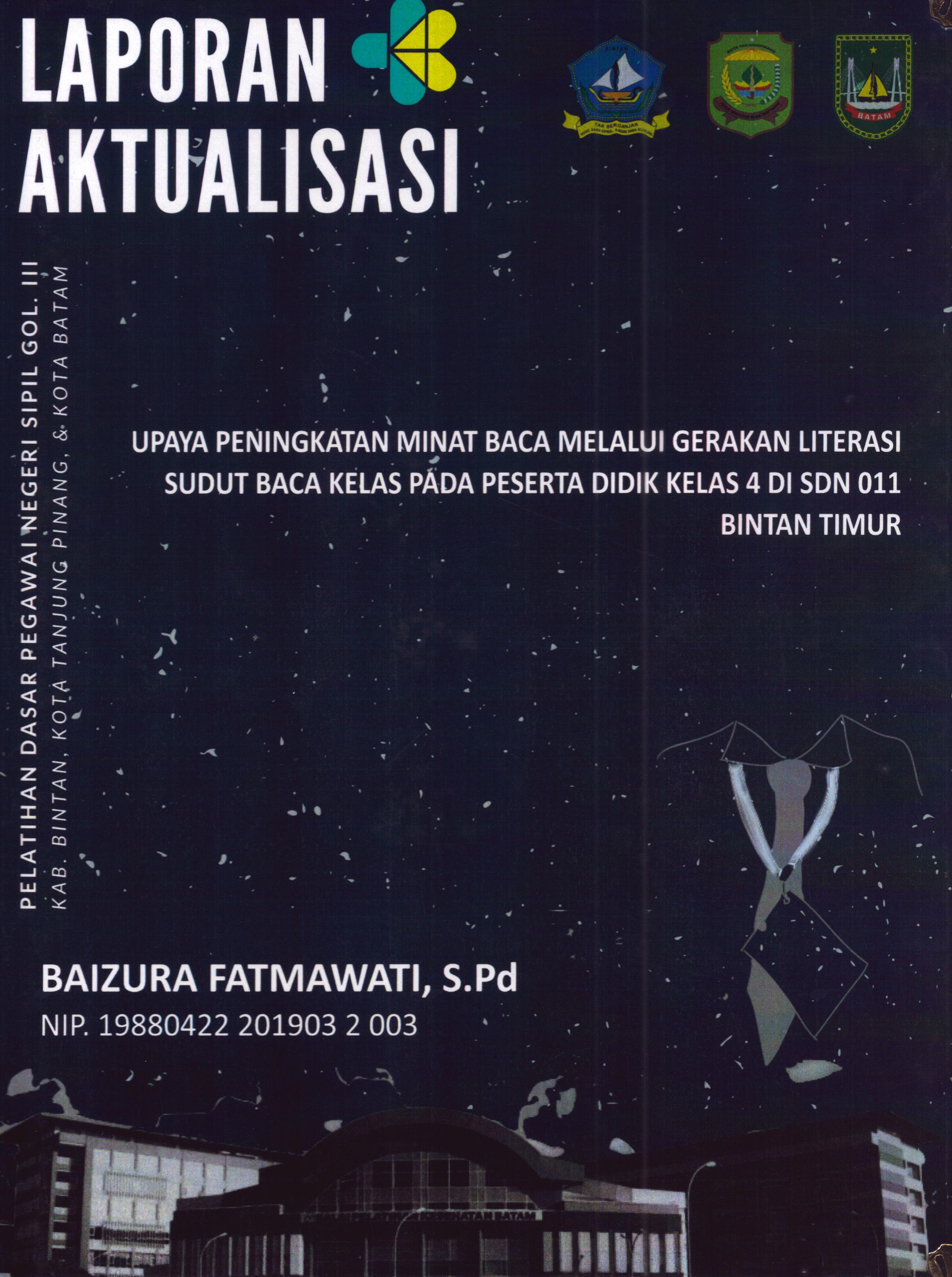 Cover Upaya Peningkatan Minat Baca melalui Gerakan Literasi Sudut Baca kelas pada Peserta Didik Kelas 4 Di SDN 011 Bintan Timur :  Pelatihan Dasar Calon Pegawai Negeri Sipil Golongan III Kab. Bintan, Kota Tanjung Pinang, & Kota Batam / Baizura Fatmawati,S.Pd