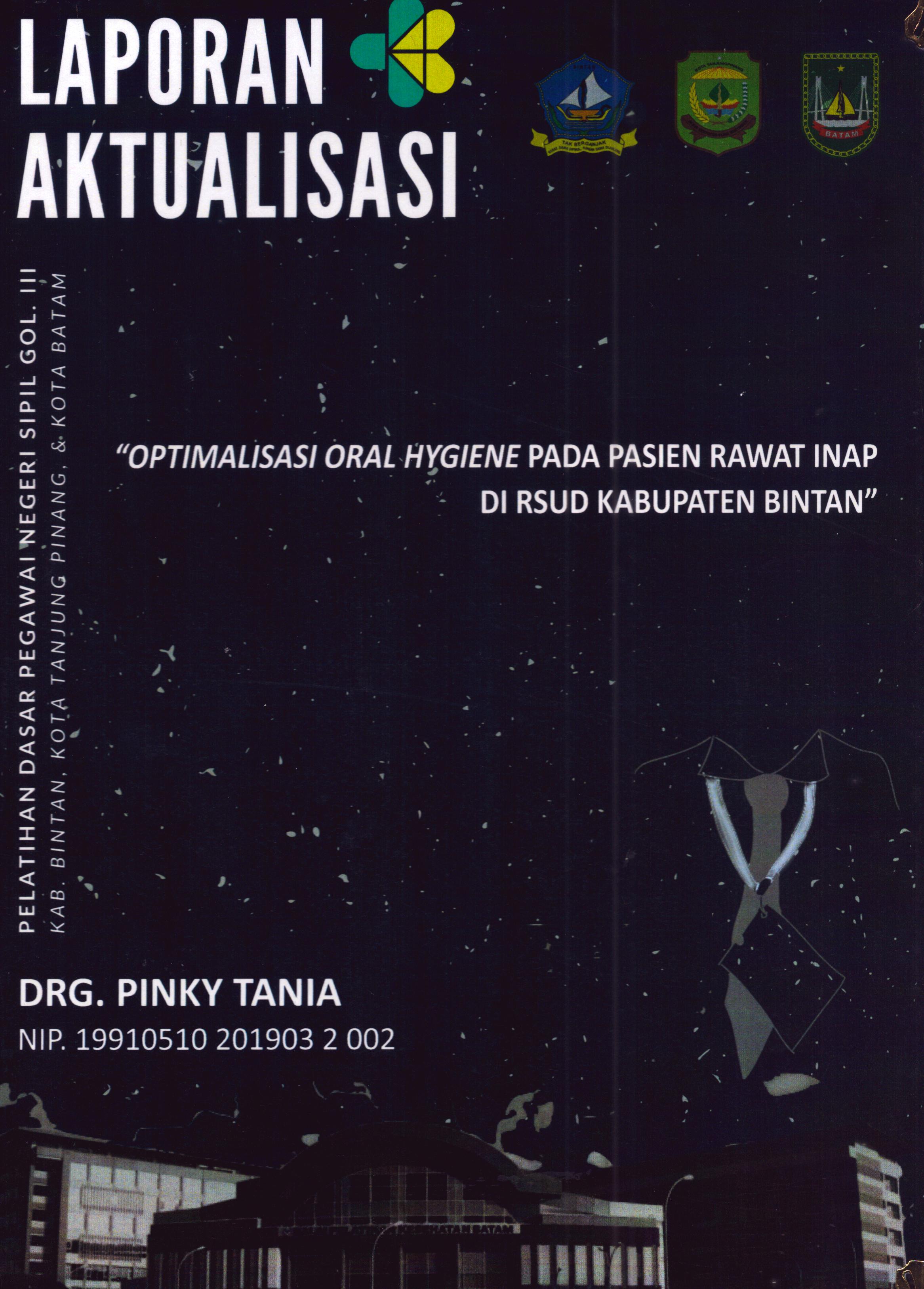 Cover Optimalisasi Oral Hygiene pada Pasien Rawat Inap Di RSUD Kabupaten Bintan :  Pelatihan Dasar Calon Pegawai Negeri Sipil Golongan III Kab. Bintan, Kota Tanjung Pinang, & Kota Batam / drg. Pinky Tania