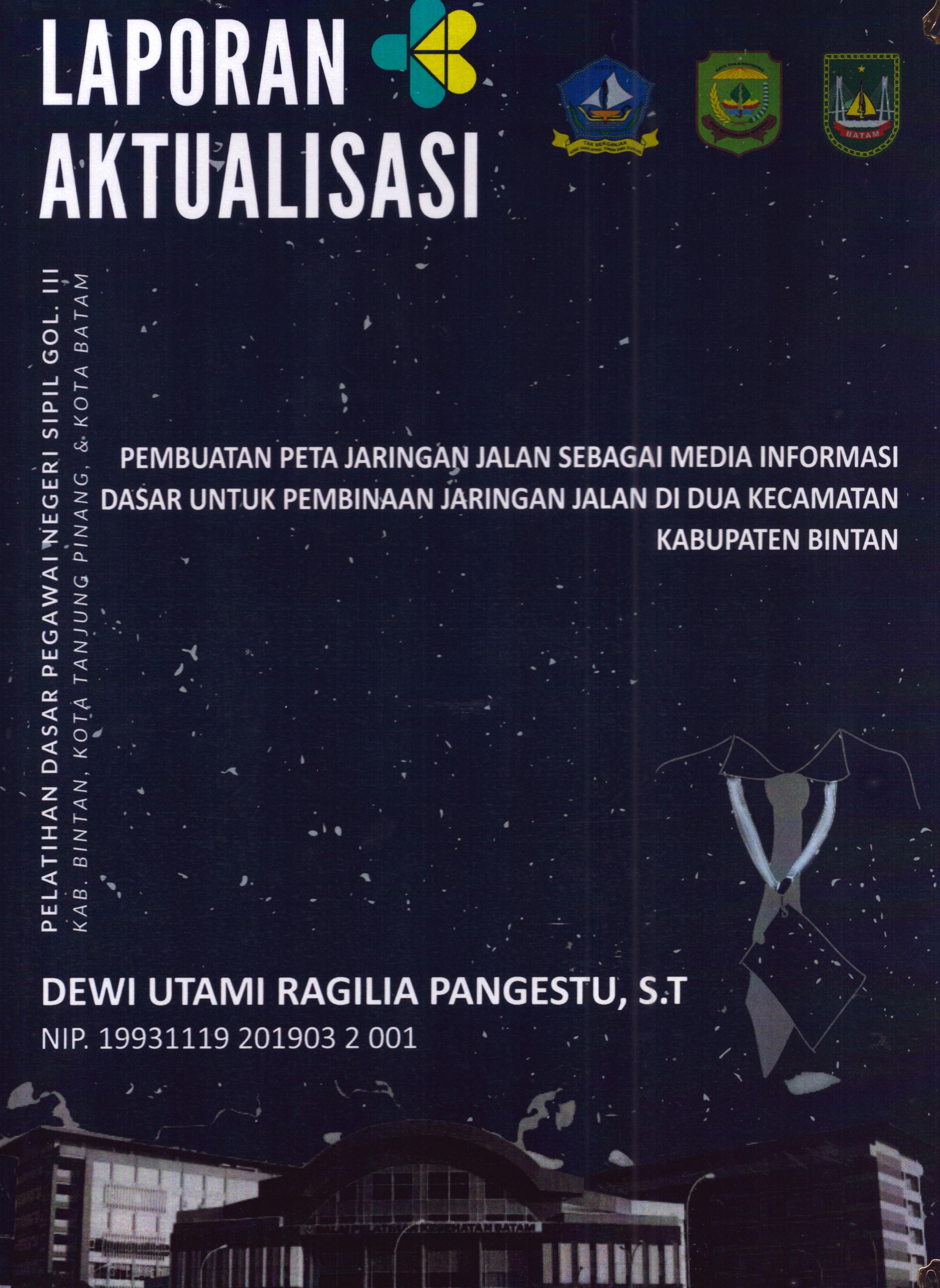Cover Pembuatan Peta Jaringan Jalan sebagai Media Informasi Dasar untuk Pembinaan Jaringan Jalan Di Dua Kecamatan Kabupaten Bintan :  Pelatihan Dasar Calon Pegawai Negeri Sipil Golongan III Kab. Bintan, Kota Tanjung Pinang, & Kota Batam / Dewi Utami Ragilia Pangestu,S.T
