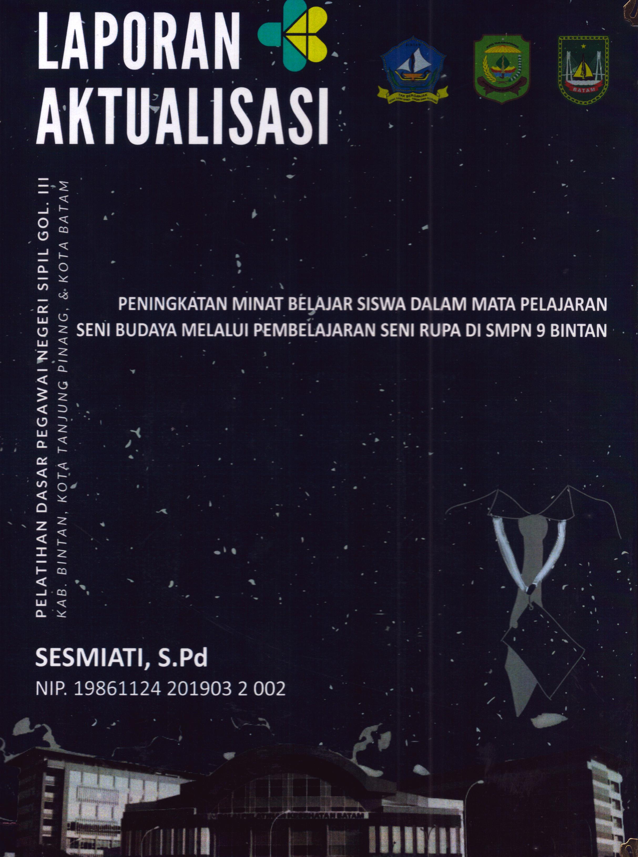 Cover Peningkatan Minat Belajar Siswa dalam Mata Pelajaran Seni Budaya Melalui Pembelajaran Seni Rupa Di SMPN 9 Bintan :  Pelatihan Dasar Calon Pegawai Negeri Sipil Golongan III Kab. Bintan, Kota Tanjung Pinang, & Kota Batam / Sesmiati,S.Pd