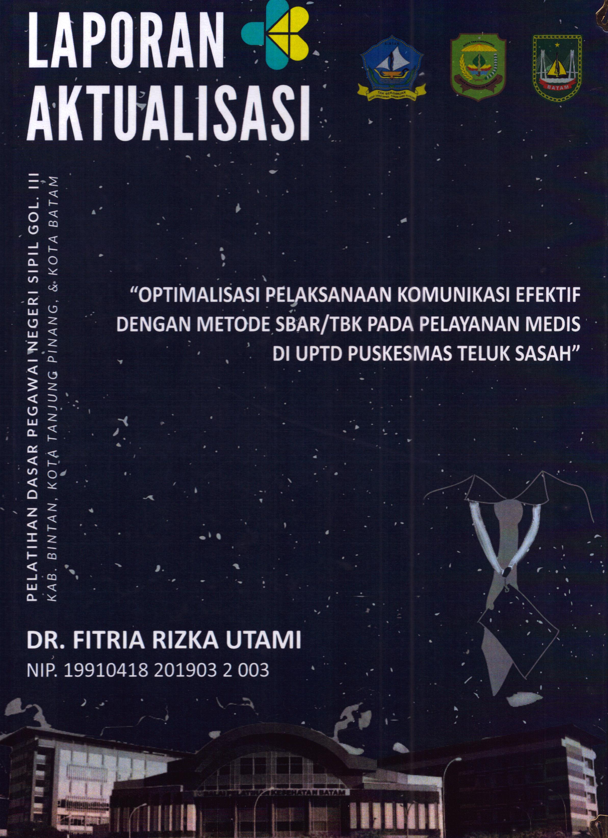 Cover Optimalisasi Pelaksanaan Komunikasi Efektif dengan Metode SBAR/TBK pada Pelayanan Medis Di UPTD Puskesmas Teluk Sasah :  Pelatihan Dasar Calon Pegawai Negeri Sipil Golongan III Kab. Bintan, Kota Tanjung Pinang, & Kota Batam / DR. Fitria Rizka Utami