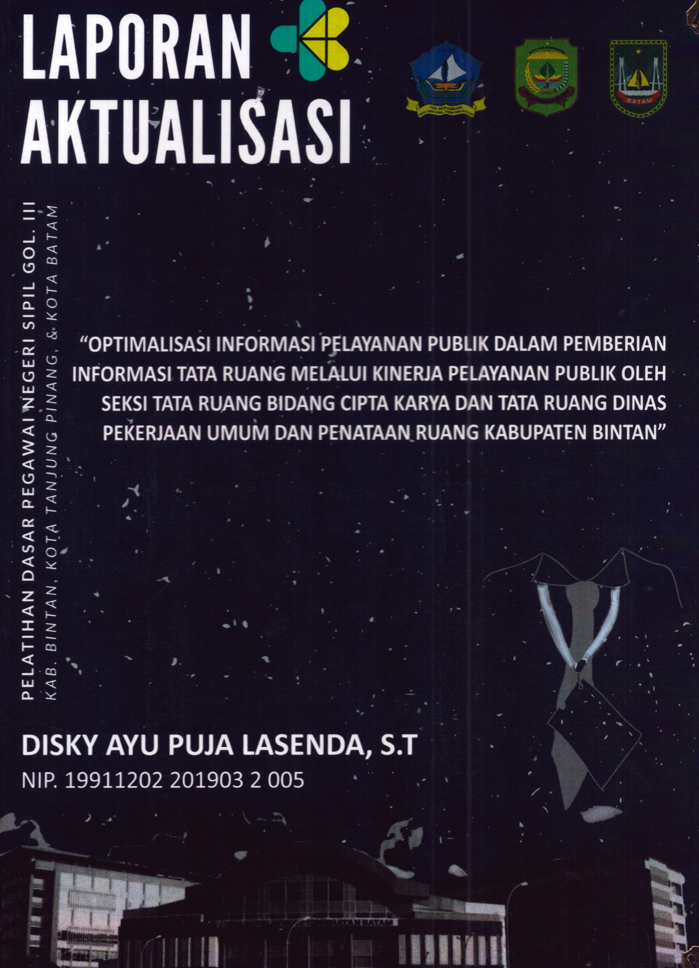 Cover Optimalisasi Informasi Pelayanan Publik dalam pemberian Informasi Tata Ruang Melalui Kinerja Pelayanan Publik oleh Seksi Tata Ruang Bidang Cipta Karya dan Tata Ruang Dinas Pekerjaan Umum dan Penataan Ruang Kabupaten Bintan :  Pelatihan Dasar Calon Pegawai Negeri Sipil Golongan III Kab. Bintan, Kota Tanjung Pinang, & Kota Batam / Disky Ayu Puja Lasenda,S.T