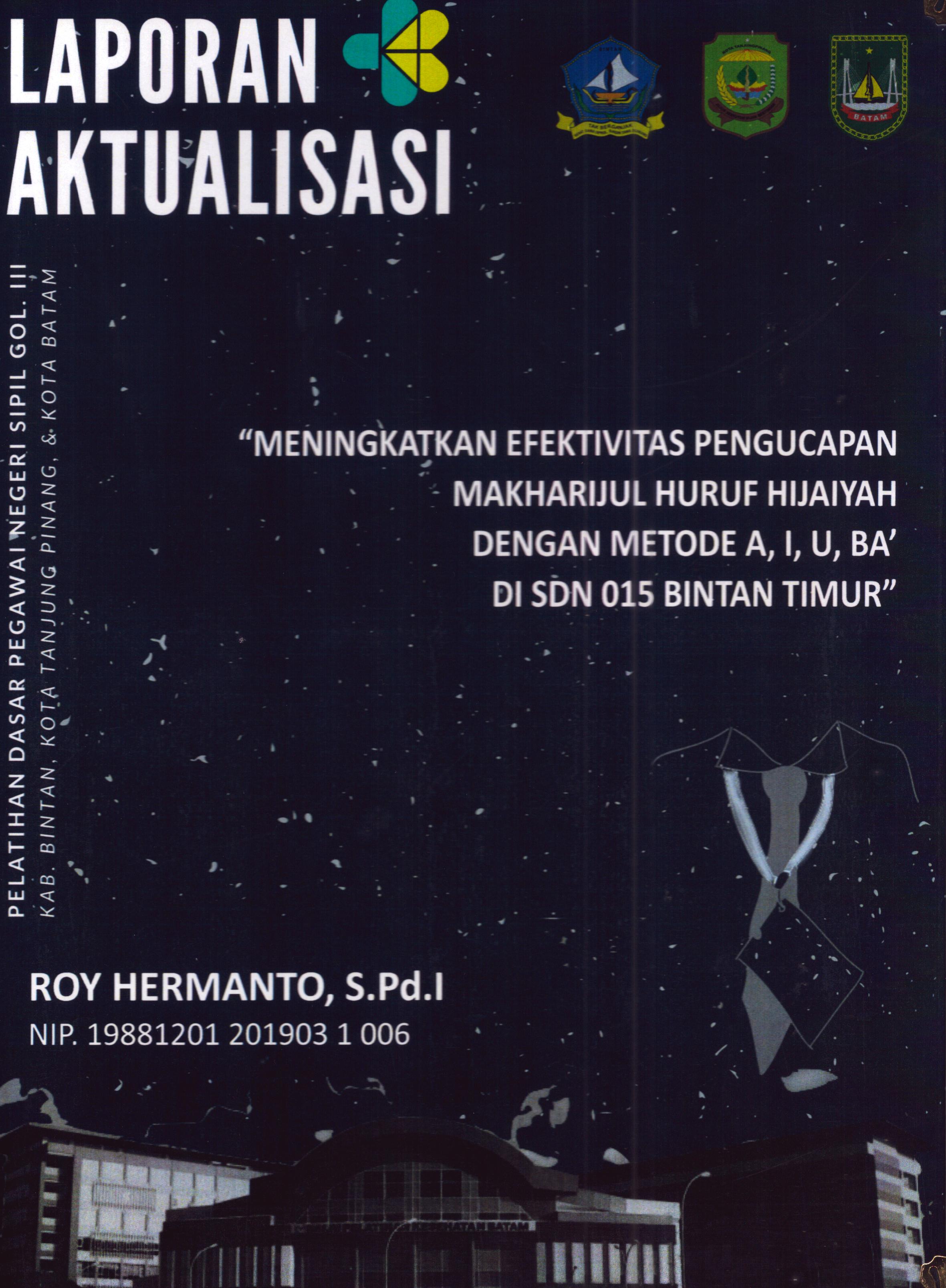 Cover Meningkatkan Efektivitas Pengucapan Makharijul Huruf Hijaiyah dengan Metode A,I,U,BA' Di SDN 015 Bintan Timur :  Pelatihan Dasar Calon Pegawai Negeri Sipil Golongan III Kab. Bintan, Kota Tanjung Pinang, & Kota Batam / Roy Hermanto,S.Pd.I
