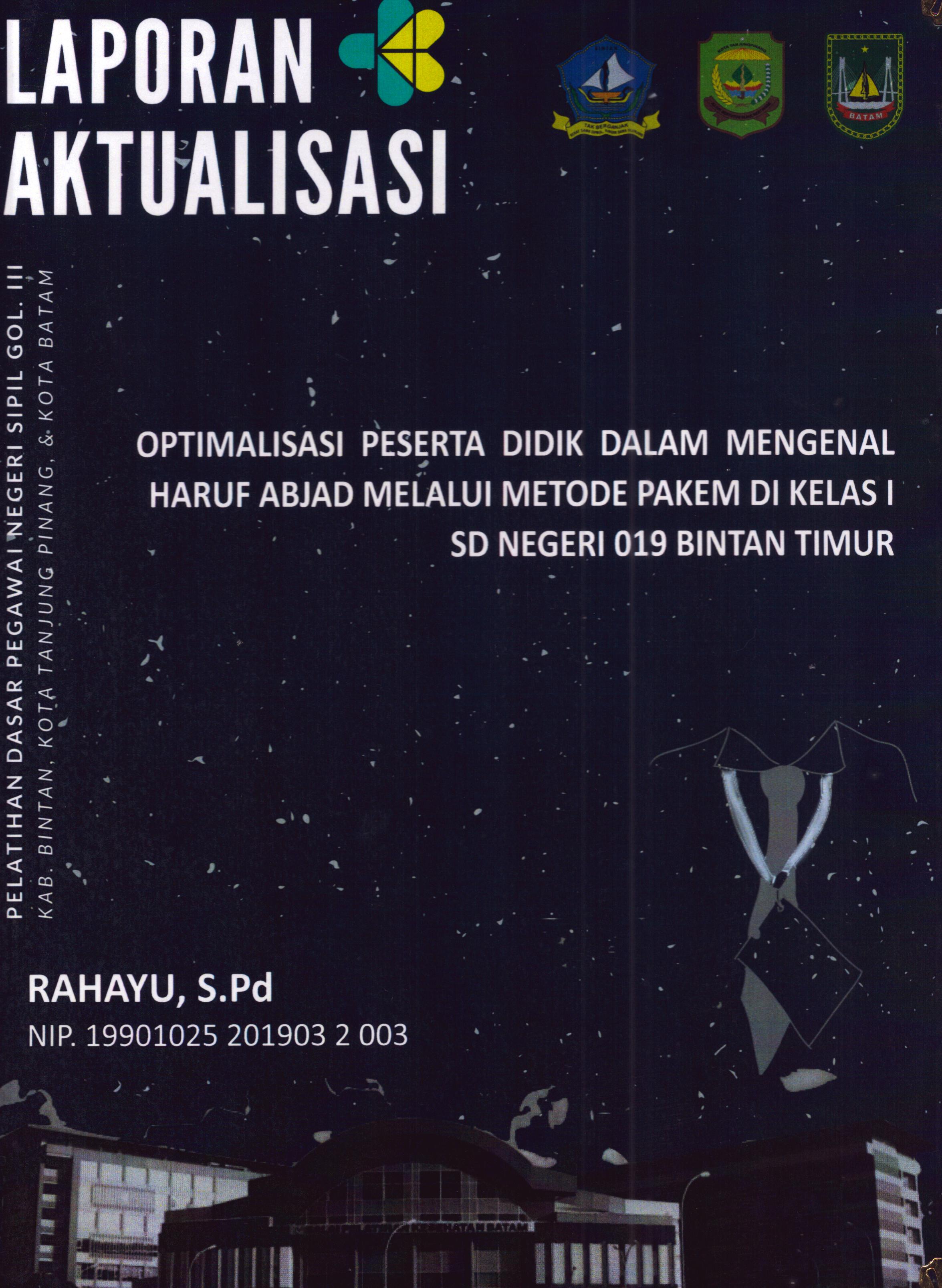 Cover Optimalisasi Peserta Didik dalam Mengenal Huruf Abjad Melalui Metode Pakem Di Kelas 1 SD Negeri 019 Bintan Timur :  Pelatihan Dasar Calon Pegawai Negeri Sipil Golongan III Kab. Bintan, Kota Tanjung Pinang, & Kota Batam / Rahayu,S.Pd