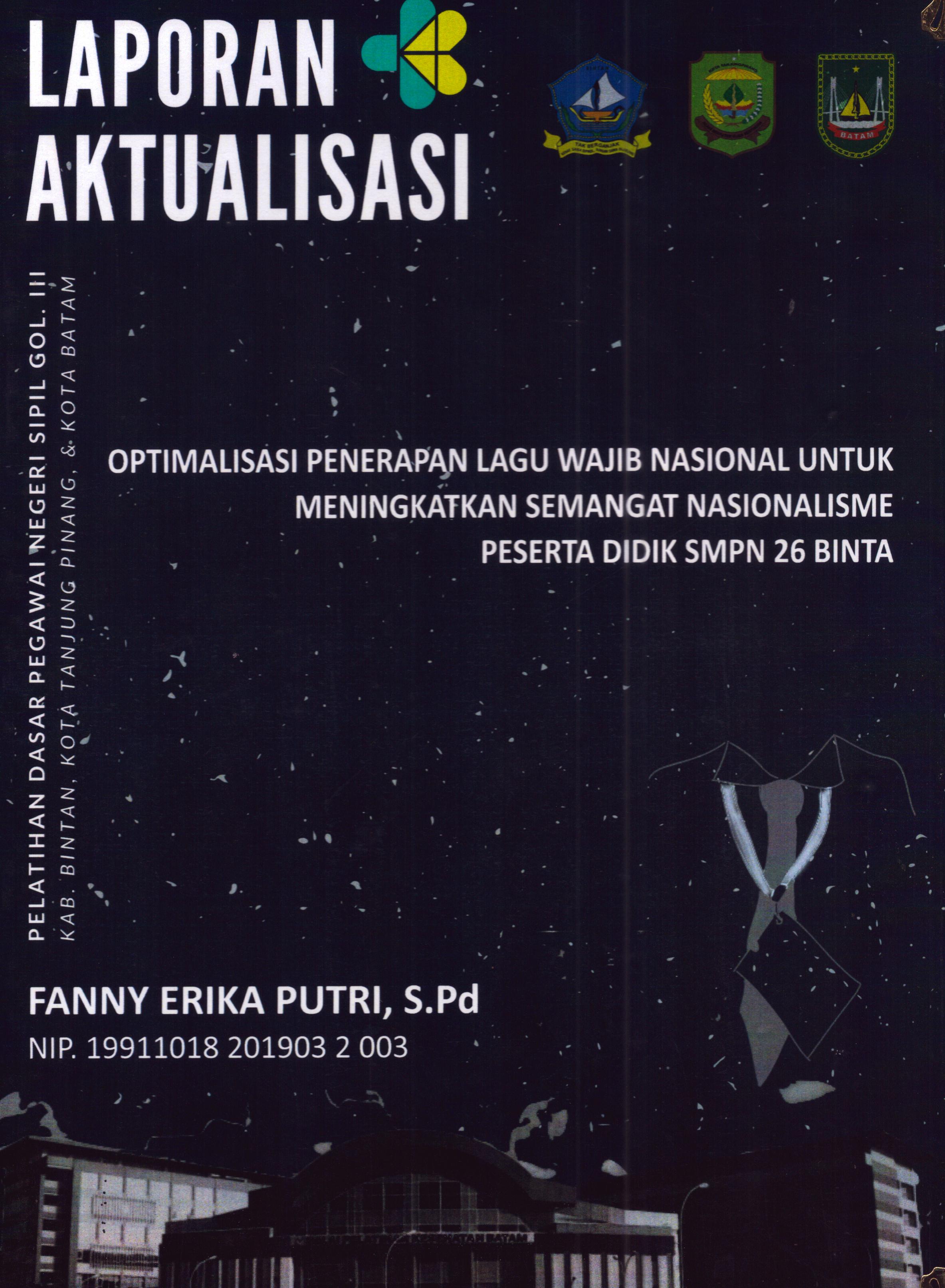 Cover Optimalisasi Penerapan Lagu Wajib Nasional untuk Meningkatkan Semangat Nasionalisme Peserta Didik SMPN 26 Bintan :  Pelatihan Dasar Calon Pegawai Negeri Sipil Golongan III Kab. Bintan, Kota Tanjung Pinang, & Kota Batam / Fanny Erika Putri,S.Pd