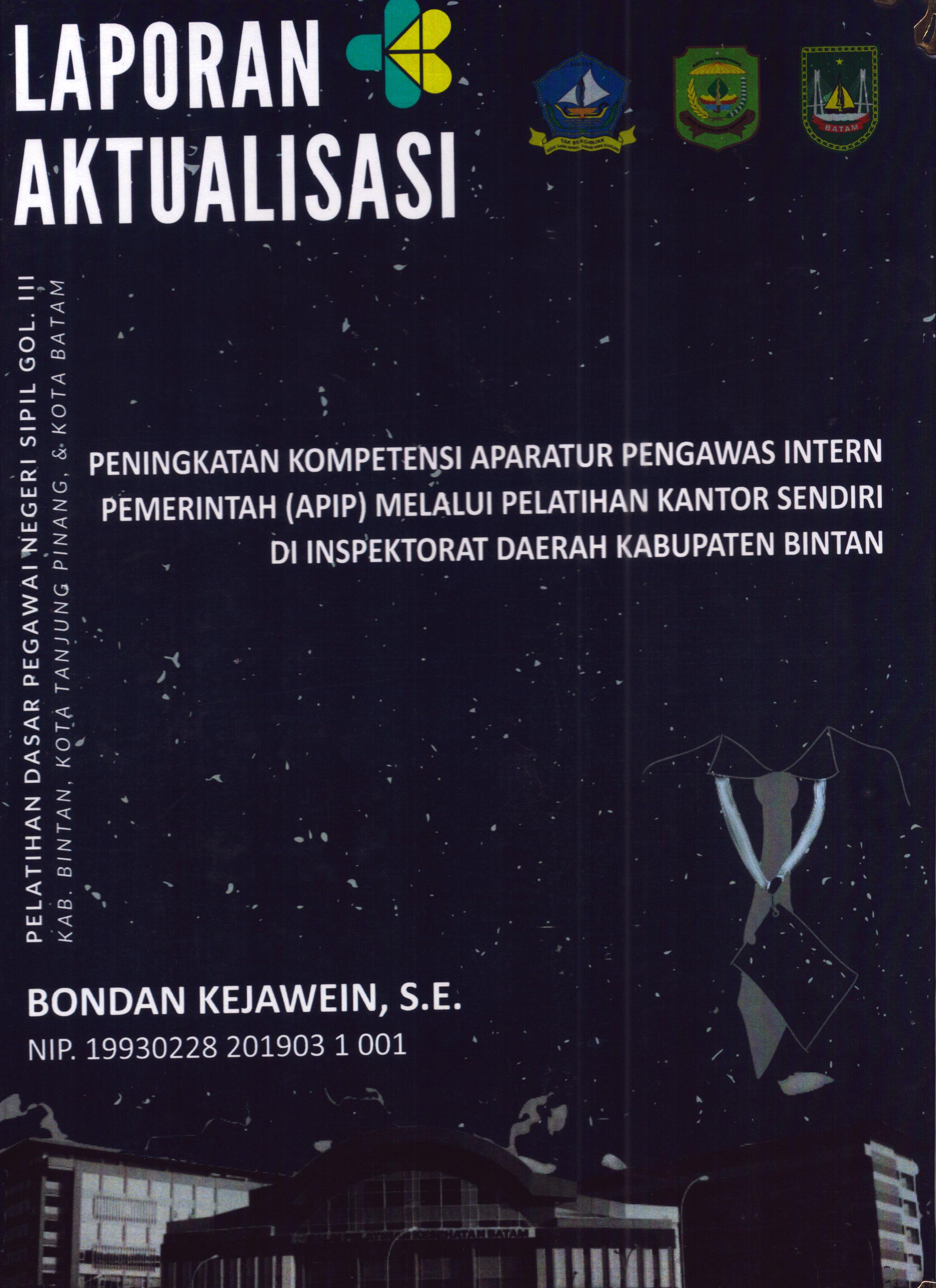Cover Peningkatan Kompetensi Aparatur Pengawas Intern Pemerintah (APIP) Melalui Pelatihan Kantor Sendiri Di Inspektorat Daerah Kabupaten Bintan :  Pelatihan Dasar Calon Pegawai Negeri Sipil Golongan III Kab. Bintan, Kota Tanjung Pinang, & Kota Batam / Bondan Kejawein,S.E