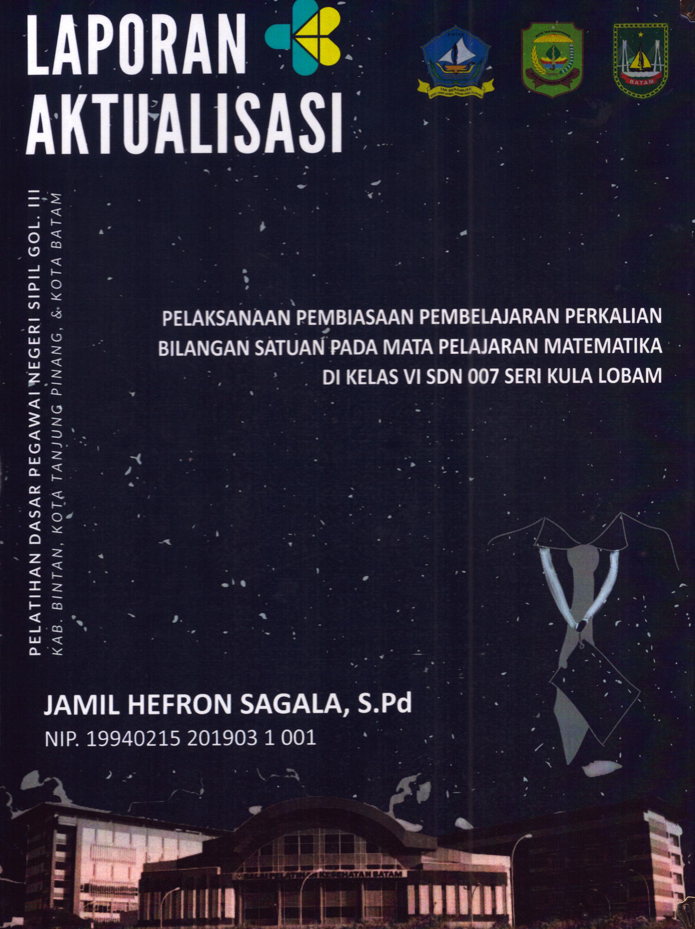 Cover Pelaksanaan Pembiasaan Pembelajaran Perkalian Bilangan Satuan pada Mata Pelajaran Matematika Di Kelas VI SDN 007 Seri Kuala Lobam :  Pelatihan Dasar Calon Pegawai Negeri Sipil Golongan III Kab. Bintan, Kota Tanjung Pinang, & Kota Batam / Jamil Hefron Sagala,S.Pd