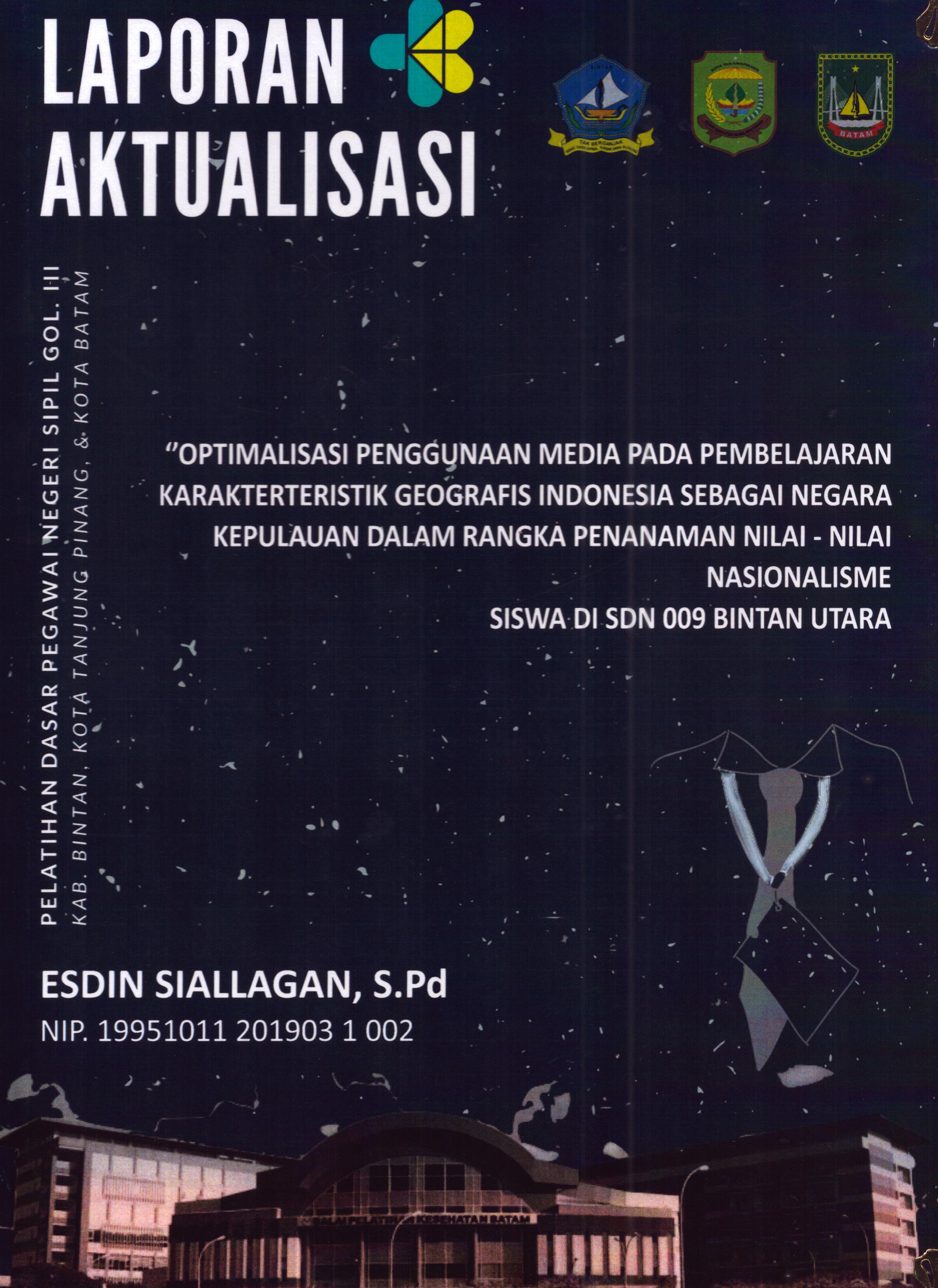 Cover Optimalisasi Penggunaan Media pada Pembelajaran Karakterteristik Geografis Indonesia Sebagai Negara Kepulauan dalam Rangka Penanaman Nilai-Nilai Nasionalisme Siswa Di SDN 009 Bintan Utara :  Pelatihan Dasar Calon Pegawai Negeri Sipil Golongan III Kab. Bintan, Kota Tanjung Pinang, & Kota Batam / Esdin Siallagan,S.Pd