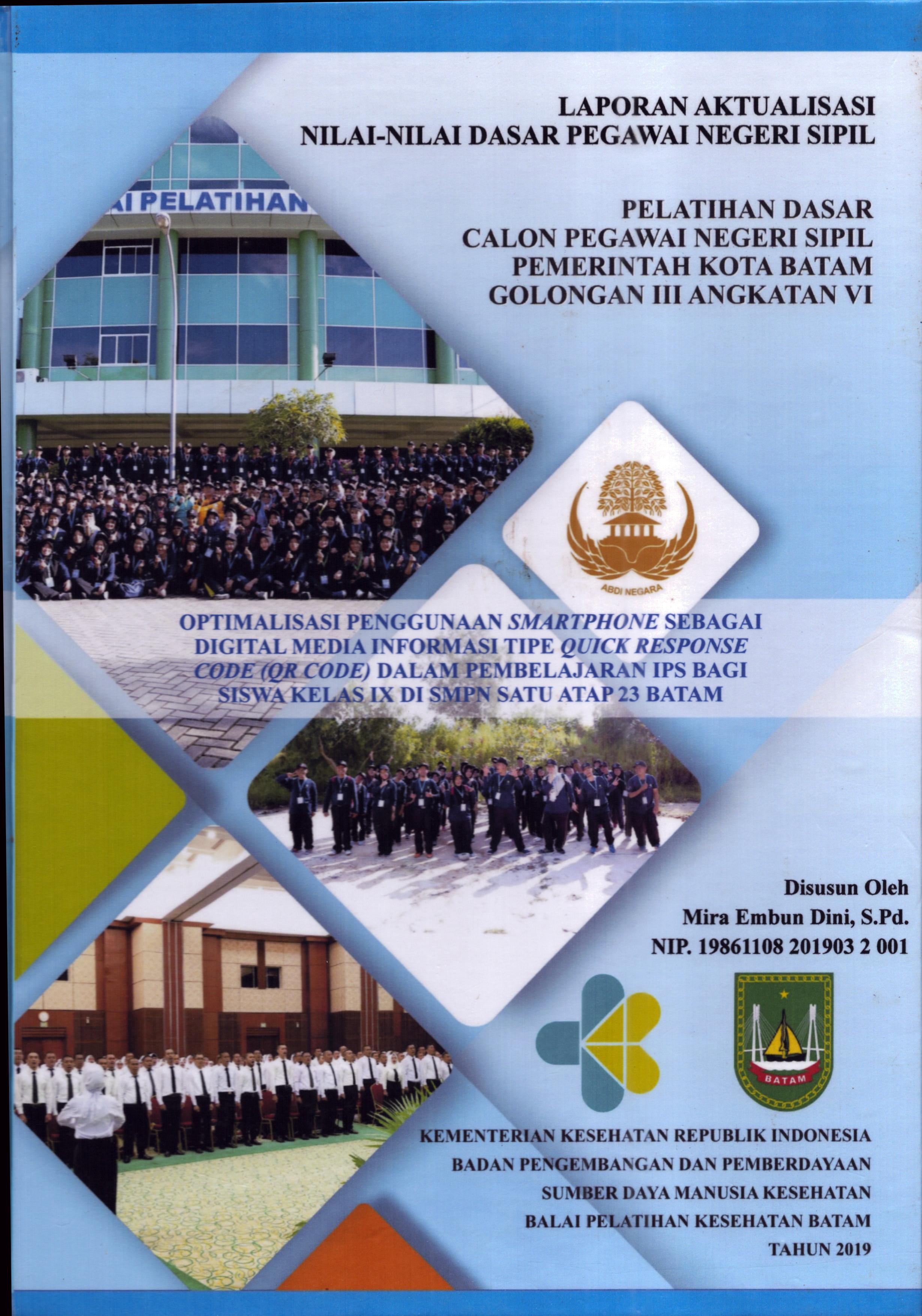 Cover Optimalisasi Penggunaan Smartphone Sebagai Digital Media Informasi Tipe Quick Response Code(QR Code) dalam Pembelajaran IPS Bagi Siswa Kelas IX DI SMPN Satu Atap 23 Batam :  Pelatihan Dasar Calon Pegawai Negeri Sipil Golongan III  Kota Batam / Mira Embun Dini,S.Pd