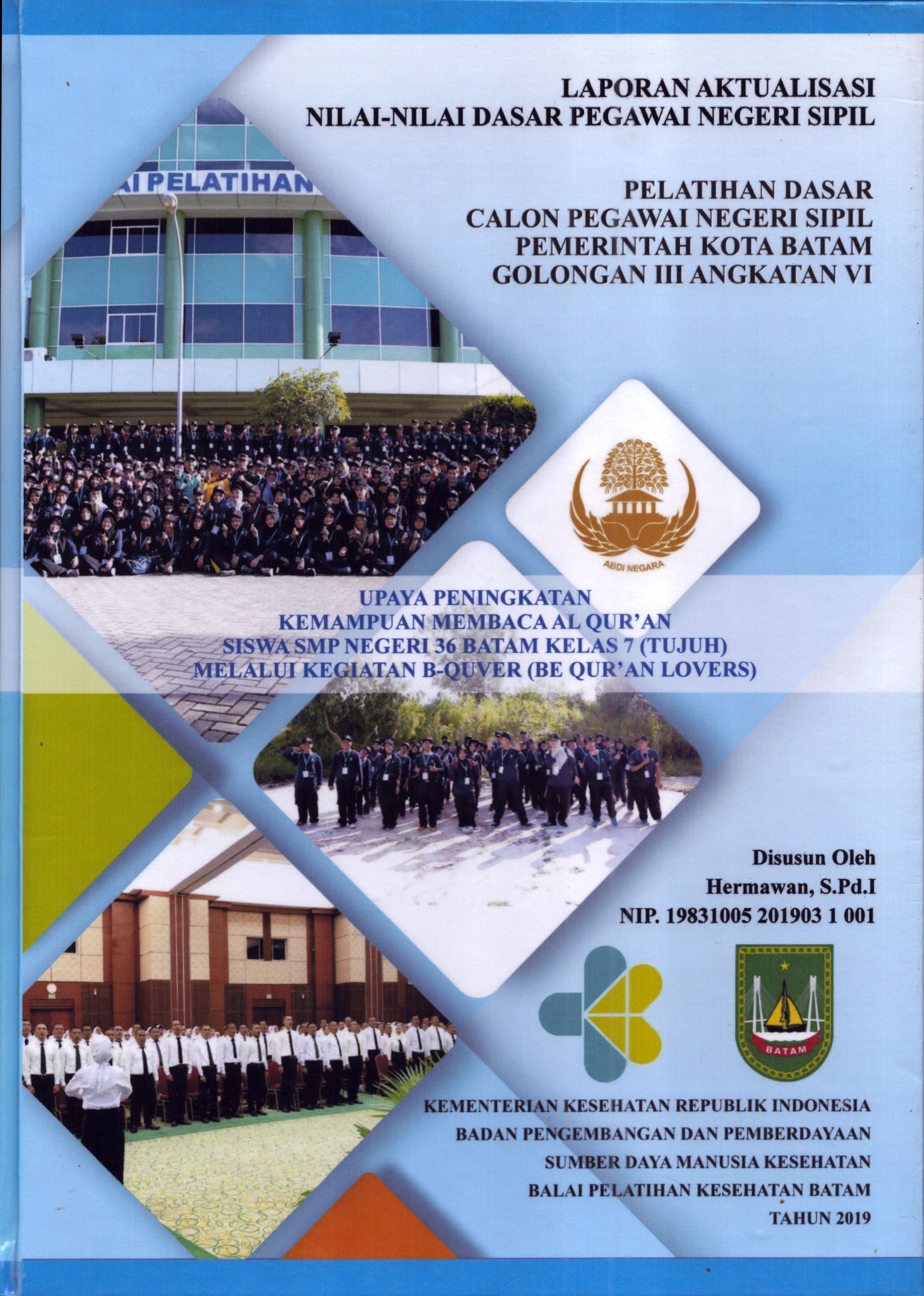 Cover Upaya Peningkatan Kemampuan Membaca Al-Qur'an Siswa SMP Negeri 36 Batam Kelas 7 (Tujuh) Melalui Kegiatan B-Quver (Be Qur'an Lovers) :  Pelatihan Dasar Calon Pegawai Negeri Sipil Golongan III  Kota Batam / Hermawan,S.Pd.I