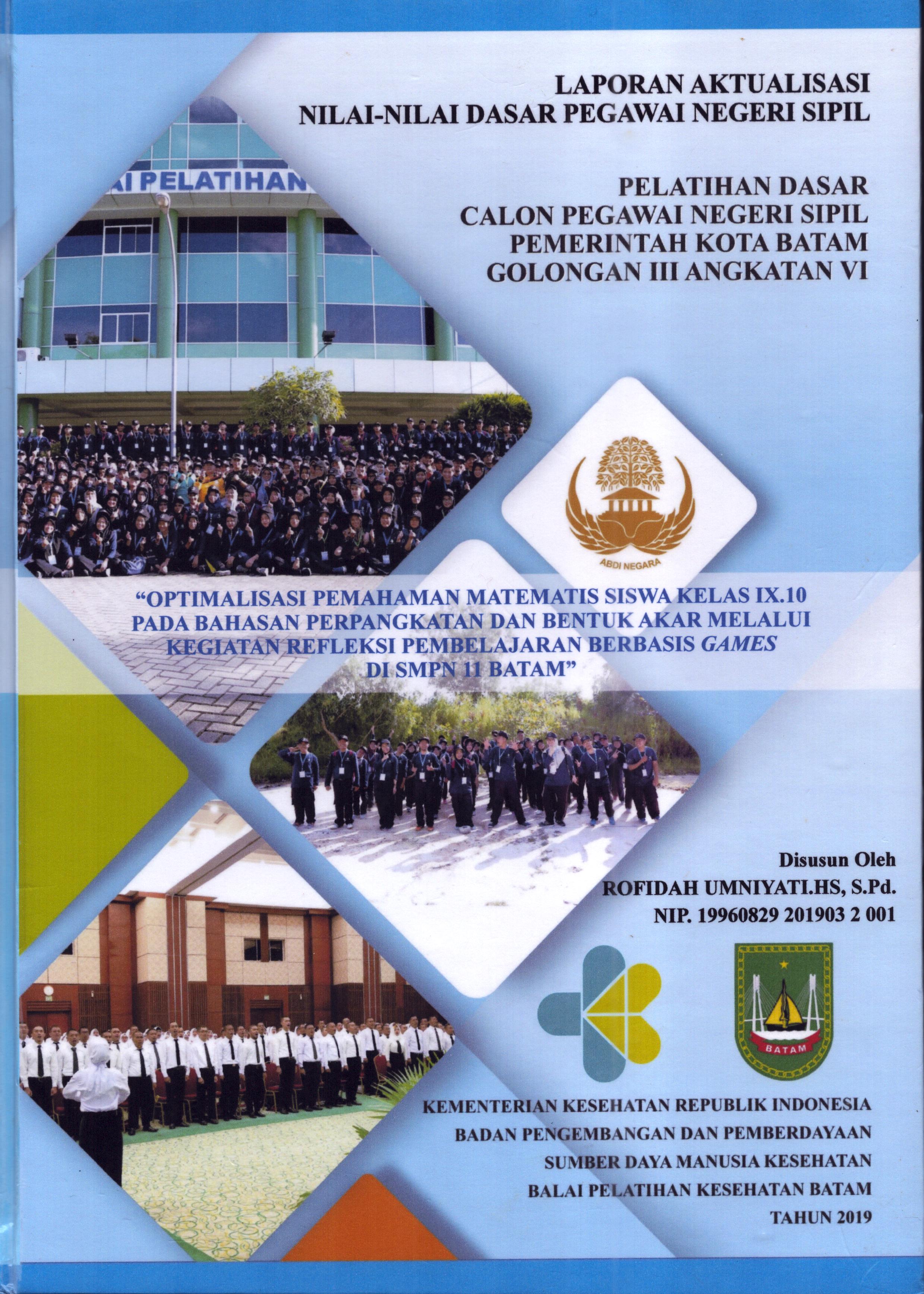 Cover Optimalisasi Pemahaman Matematika Siswa Kelas IX.10 pada Bahasan Perpangkatan dan Bentuk Akar Melalui Kegiatan Refleksi Pembelajaran Berbasis Games Di SMPN 11 Batam :  Pelatihan Dasar Calon Pegawai Negeri Sipil Golongan III  Kota Batam / Rofidah Umniyati.HS,S.Pd