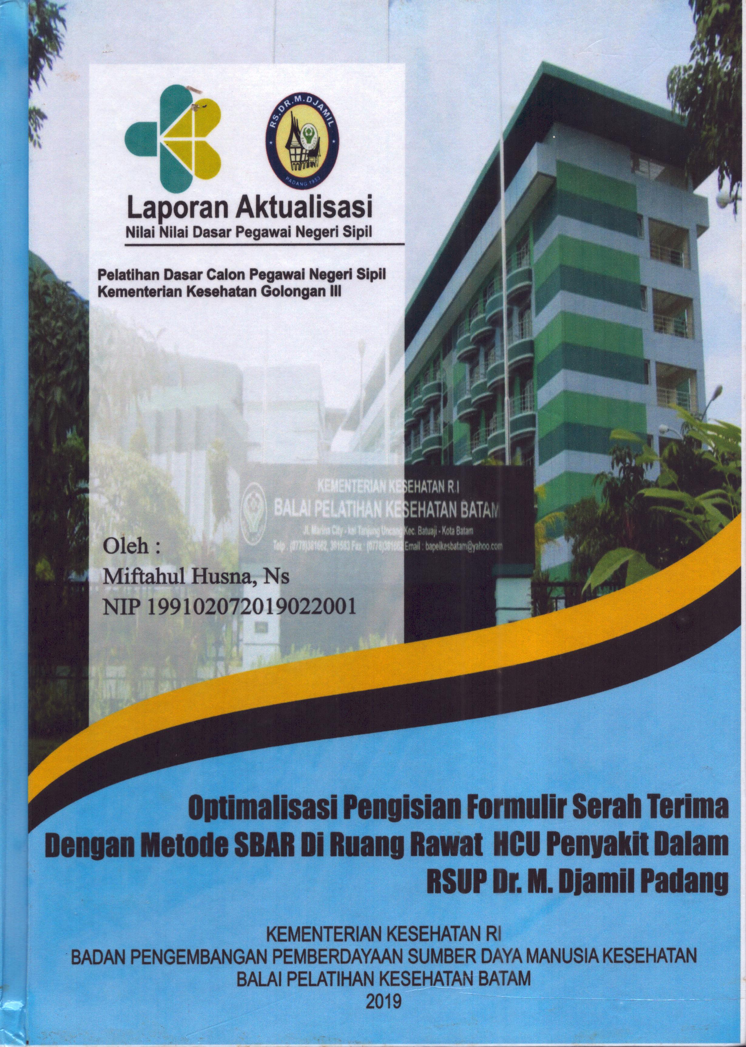 Cover Optimalisasi Pengisian Formulir Serah Terima dengan Metode SBAR Di Ruang Rawat HCU Penyakit Dalam RSUP Dr. M. Djamil Padang :  Pelatihan Dasar Calon Pegawai Negeri Sipil Golongan III  Kementerian Kesehatan / Miftahul Husna,Ns