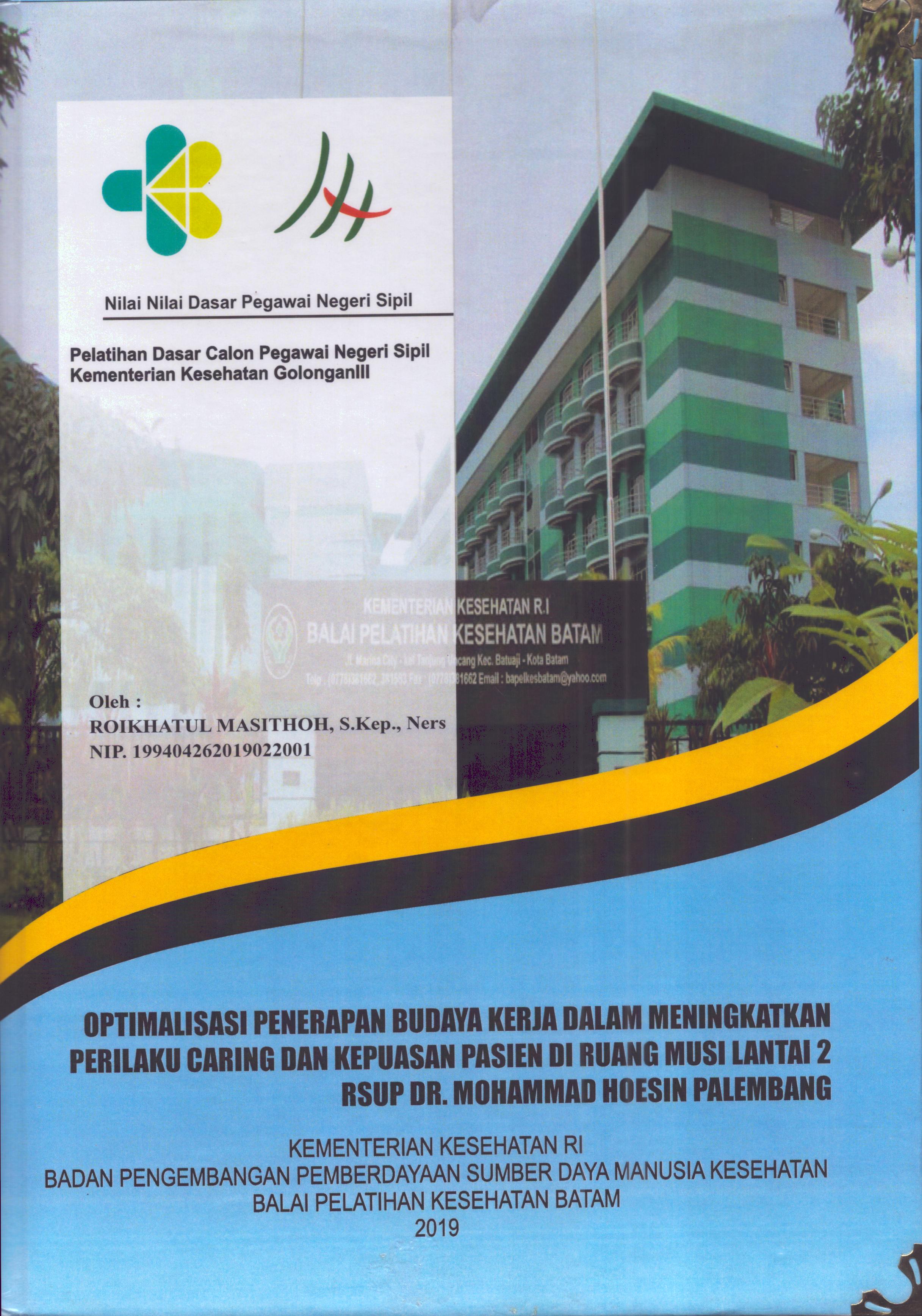 Cover Optimalisasi Penerapan budaya Kerja dalam Meningkatkan perilaku Caring dan Kepuasan Pasien Di Ruang Musi Lantai 2 RSUP Dr. Mohammad Hoesin Palembang :  Pelatihan Dasar Calon Pegawai Negeri Sipil Golongan III  Kementerian Kesehatan / Roikhatul Masithoh,S.Kep.,Ners
