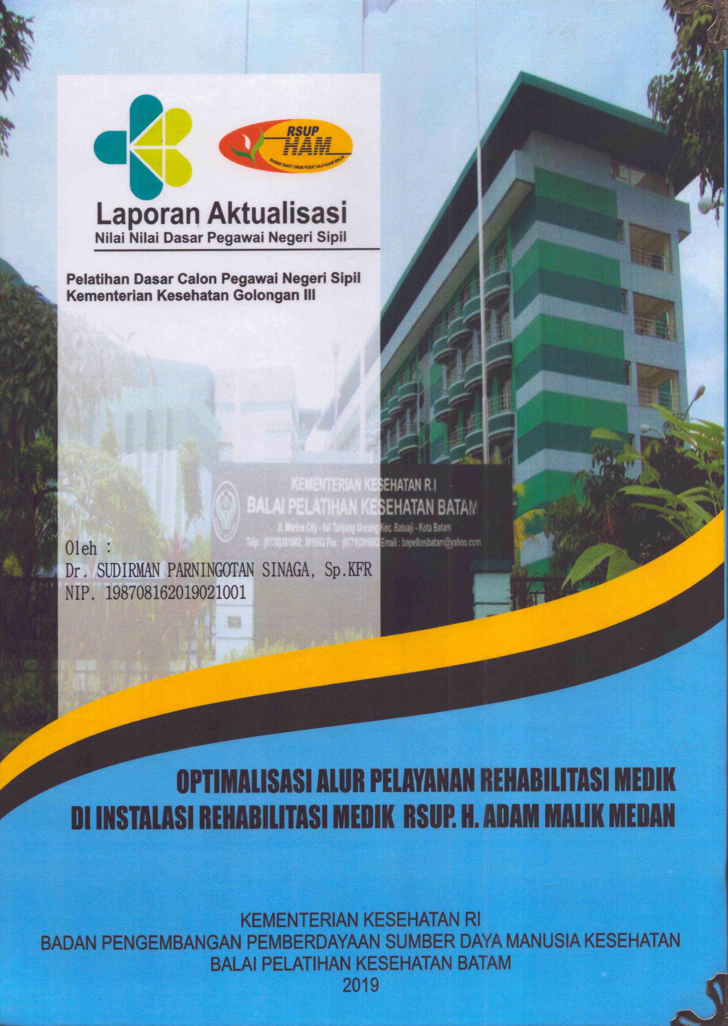 Cover Optimalisasi Alur pelayanan Rehabilitasi Medik Di Instalasi Rehabilitasi Medik RSUP. H.Adam Malik Medan :  Pelatihan Dasar Calon Pegawai Negeri Sipil Golongan III  Kementerian Kesehatan / Dr. Sudirman Parningotan Sinaga,Sp.KFR