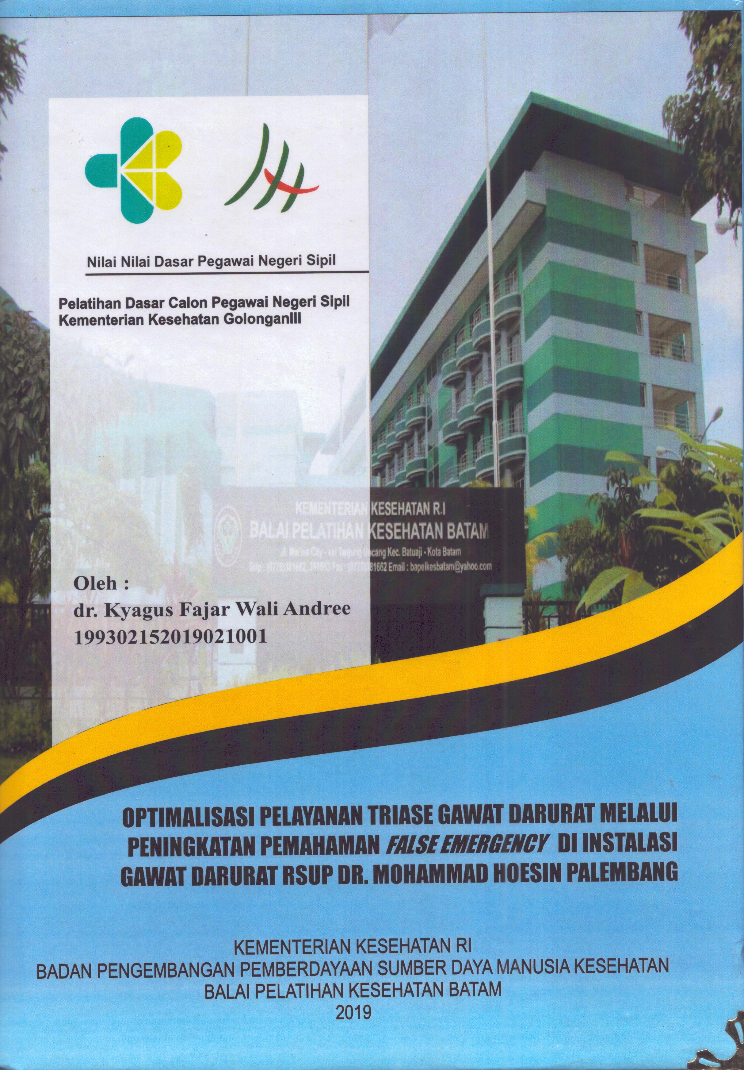 Cover Optimalisasi Pelayanan Triase Gawat Darurat Melalui Peningkatan Pemahaman False Emergency Di Instalasi Gawat Darurat RSUP Dr. Mohammad Hoesin Palembang :  Pelatihan Dasar Calon Pegawai Negeri Sipil Golongan III  Kementerian Kesehatan / dr. Kyagus Fajar Wali Andree