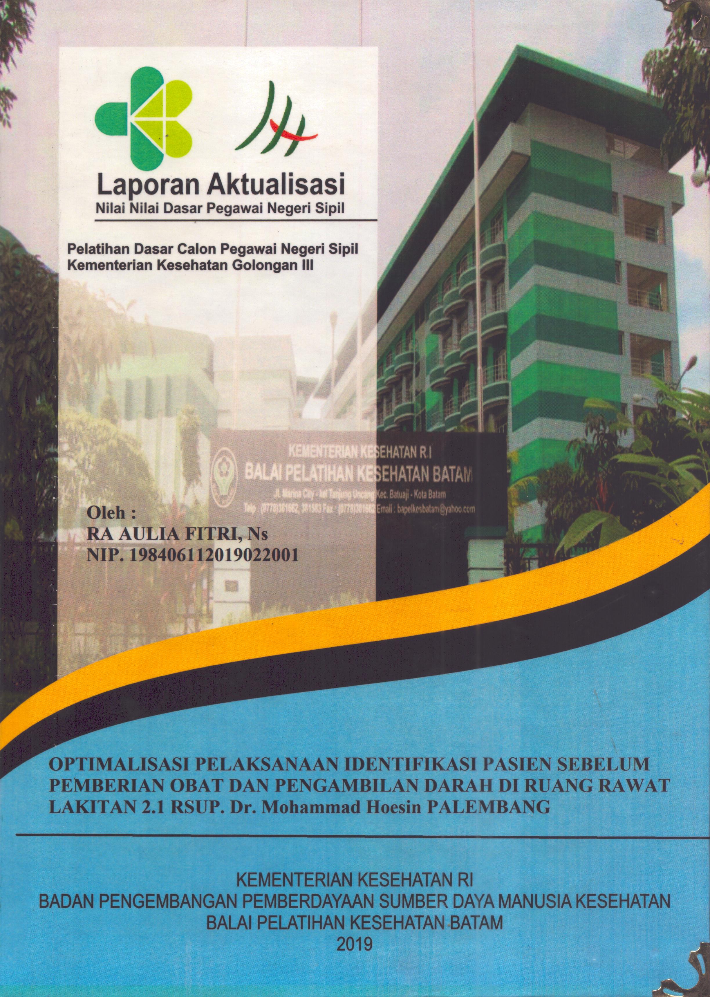Cover Optimalisasi Pelaksanaan Identifikasi Pasien Sebelum Pemberian Obat dan Pengambilan Darah Di Ruang Rawat Lakitan 2.1 RSUP. Dr. Mohammad Hoesin Palembang :  Pelatihan Dasar Calon Pegawai Negeri Sipil Golongan III  Kementerian Kesehatan / RA Aulia Fitri,Ns