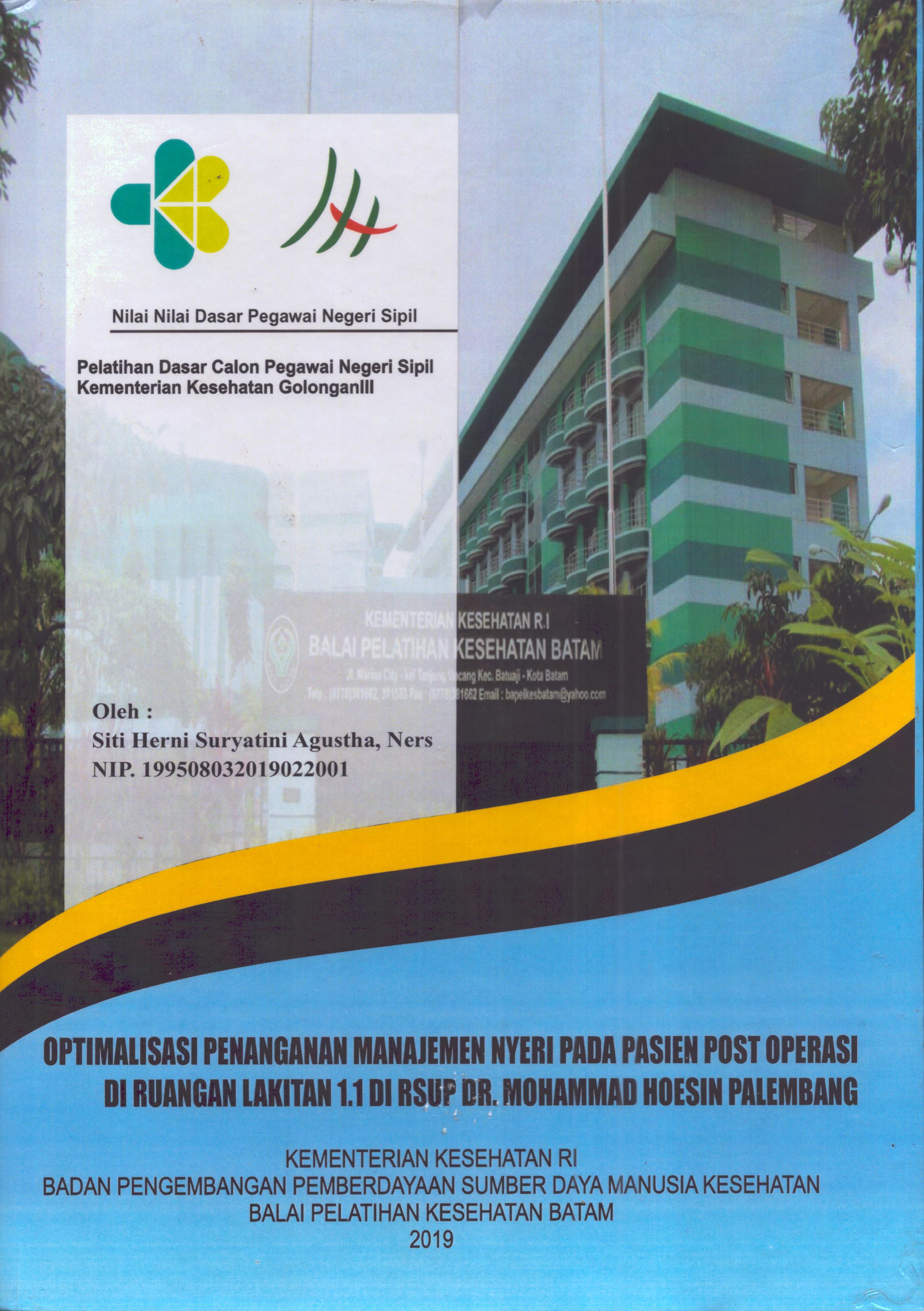 Cover Optimalisasi Penanganan Manajemen Nyeri pada Pasien Post Operasi Di Ruangan Lakitan 1.1 Di RSUP Dr. Mohammad Hoesin Palembang :  Pelatihan Dasar Calon Pegawai Negeri Sipil Golongan III  Kementerian Kesehatan / Siti Herni Suryatini Agustha,Ners