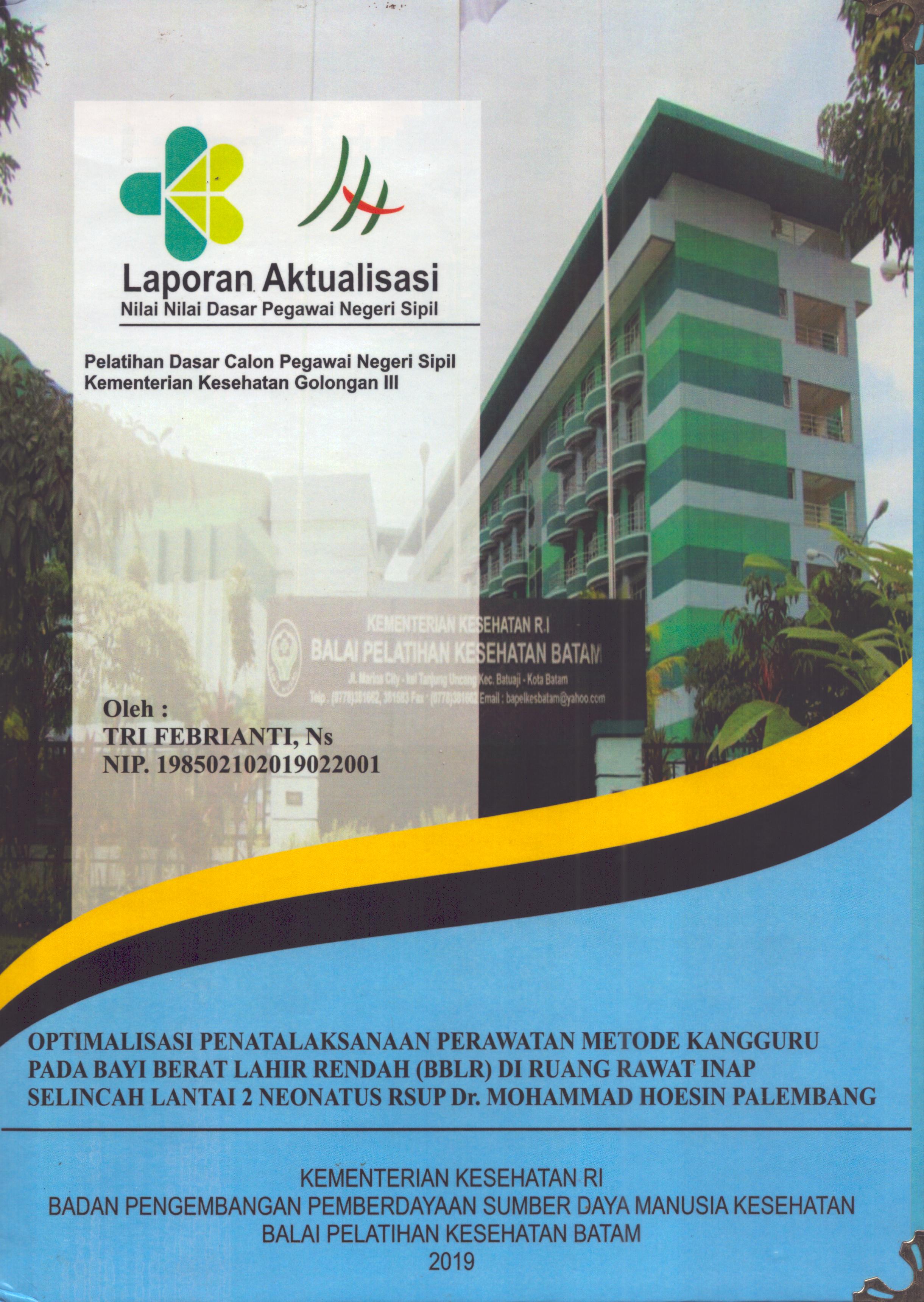 Cover Optimalisasi Penatalaksanaan Perawatan Metode Kangguru pada Bayi Berat Lahir Rendah (BBLR) Di Ruang Rawat Inap Selincah Lantai 2 Neonatus RSUP Dr. Mohammad Hoesin Palembang :  Pelatihan Dasar Calon Pegawai Negeri Sipil Golongan III  Kota Batam / Tri Febrianti,Ns