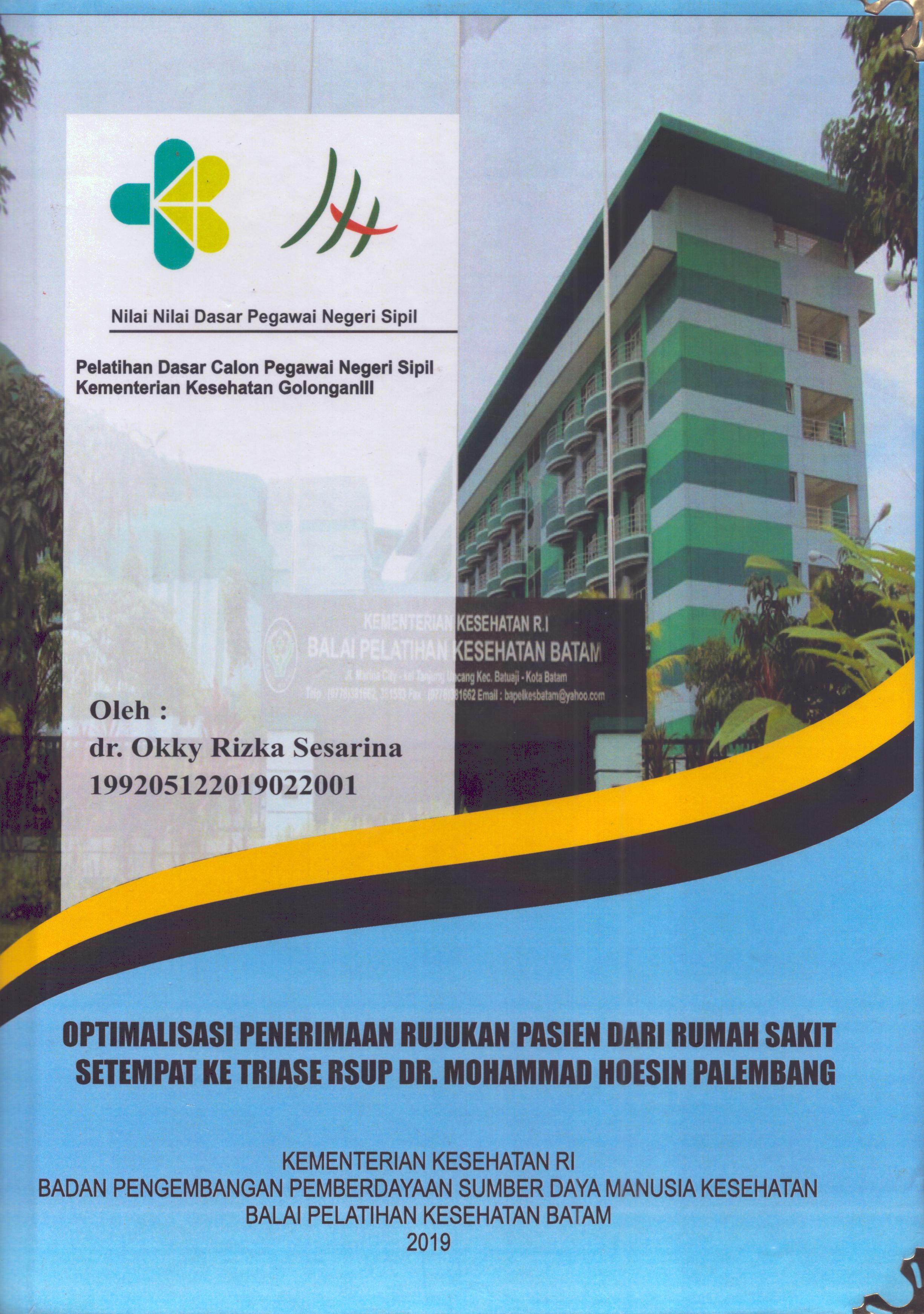 Cover Optimalisasi Penerimaan Rujukan Pasien dari Rumah Sakit Setempat Ke Triase RSUP Dr. Mohammad Hoesin Palembang :  Pelatihan Dasar Calon Pegawai Negeri Sipil Golongan III  Kementerian Kesehatan / dr. Okky Rizka Sesarina