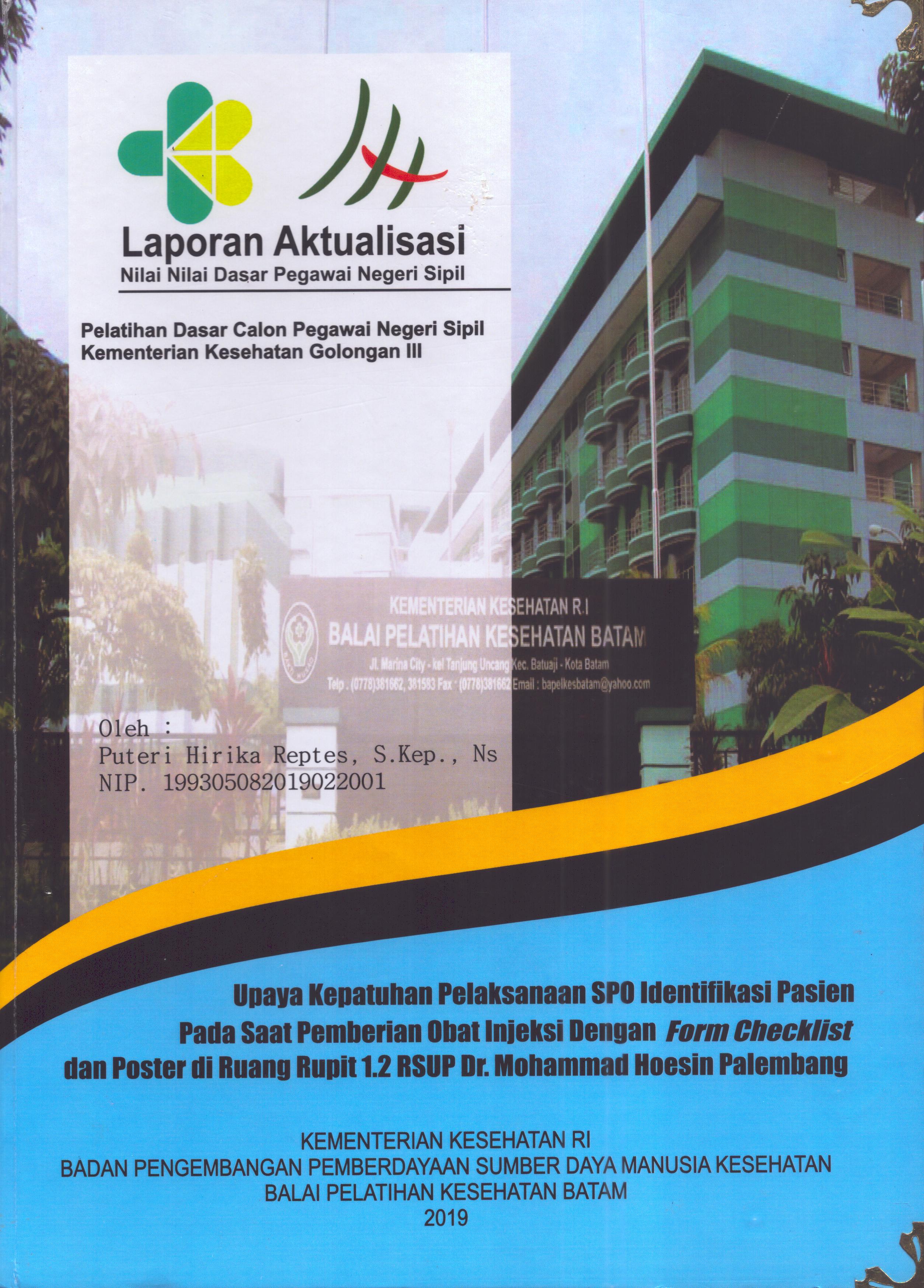 Cover Upaya Kepatuhan Pelaksanaan SPO Identifikasi Pasien pada Saat Pemberian Obat Injeksi dengan Form Checlist dan Poster Di Ruang Rupit 1.2 RSUP Dr. Mohammad Hoesin Palembang :  Pelatihan Dasar Calon Pegawai Negeri Sipil Golongan III  Kementerian Kesehatan / Puteri Hirika Reptes,S.Kep.,Ns