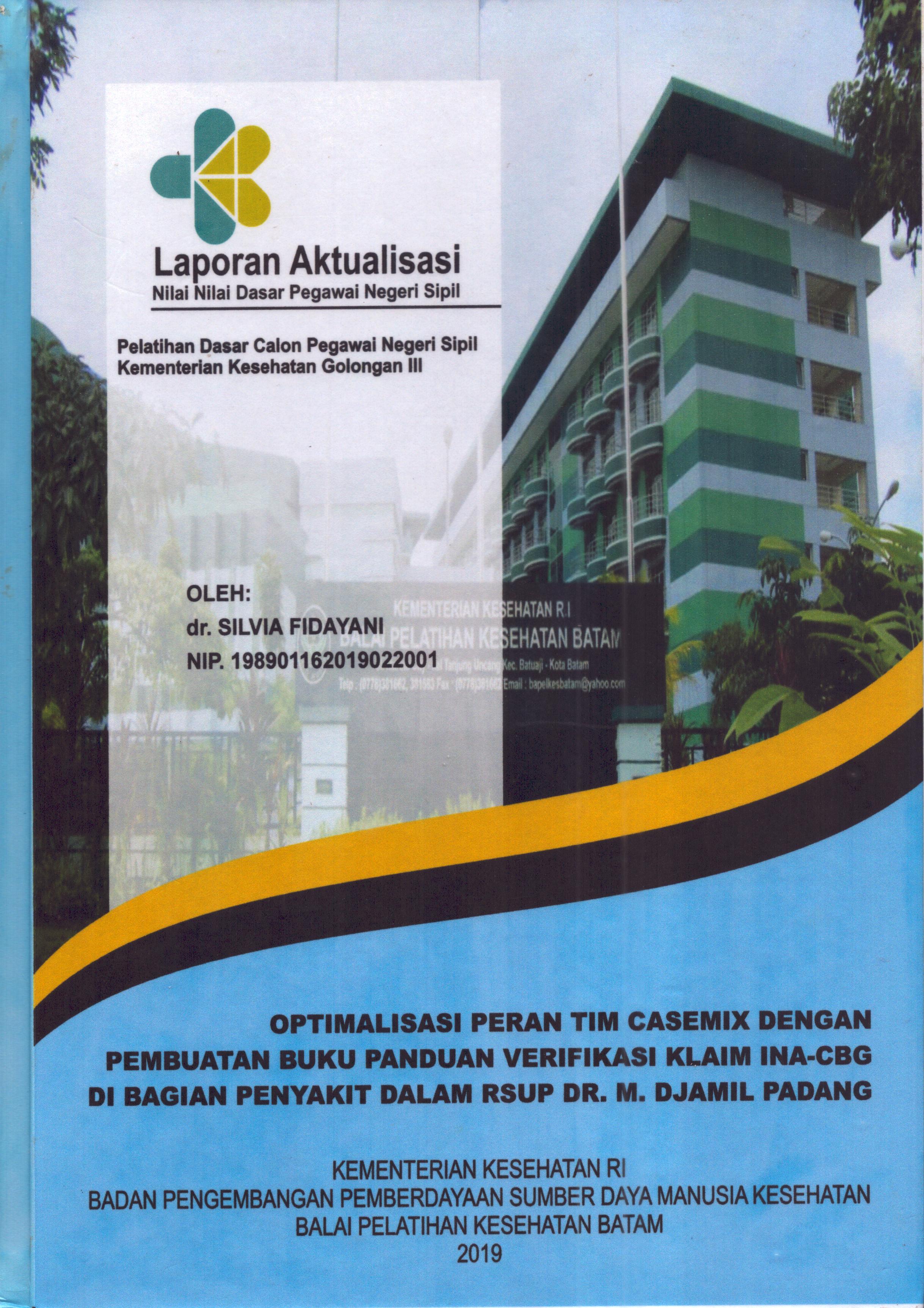 Cover Optimalisasi Peran Tim Casemix dengan Pembuatan Buku Panduan Verifikasi Klaim INA-CBG Di Bagian Penyakit Dalam RSUP Dr. M. Djamil Padang :  Pelatihan Dasar Calon Pegawai Negeri Sipil Golongan III  Kementerian Kesehatan / dr. Silvia Fidayani