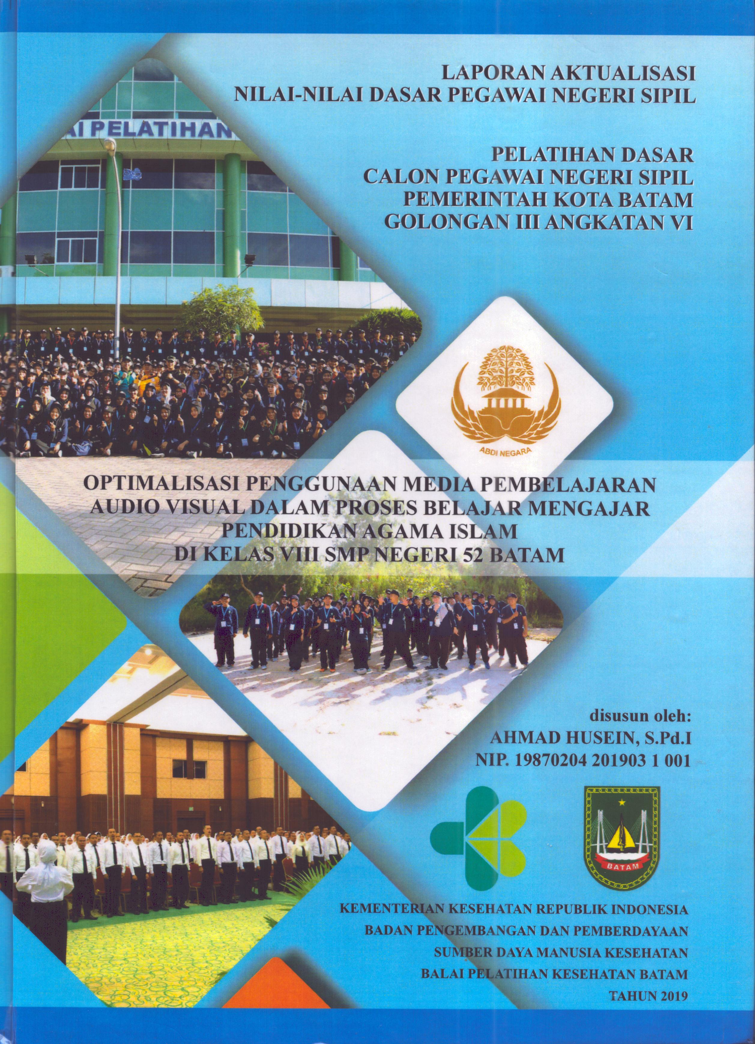 Cover Optimalisasi Penggunaan Media Pembelajaran Audio Visual dalam Proses Belajar Mengajar Pendidikan Agama Islam Di Kelas VIII SMP Negeri 52 Batam :  Pelatihan Dasar Calon Pegawai Negeri Sipil Golongan III  Kota Batam / Ahmad Husein,S.Pd.I