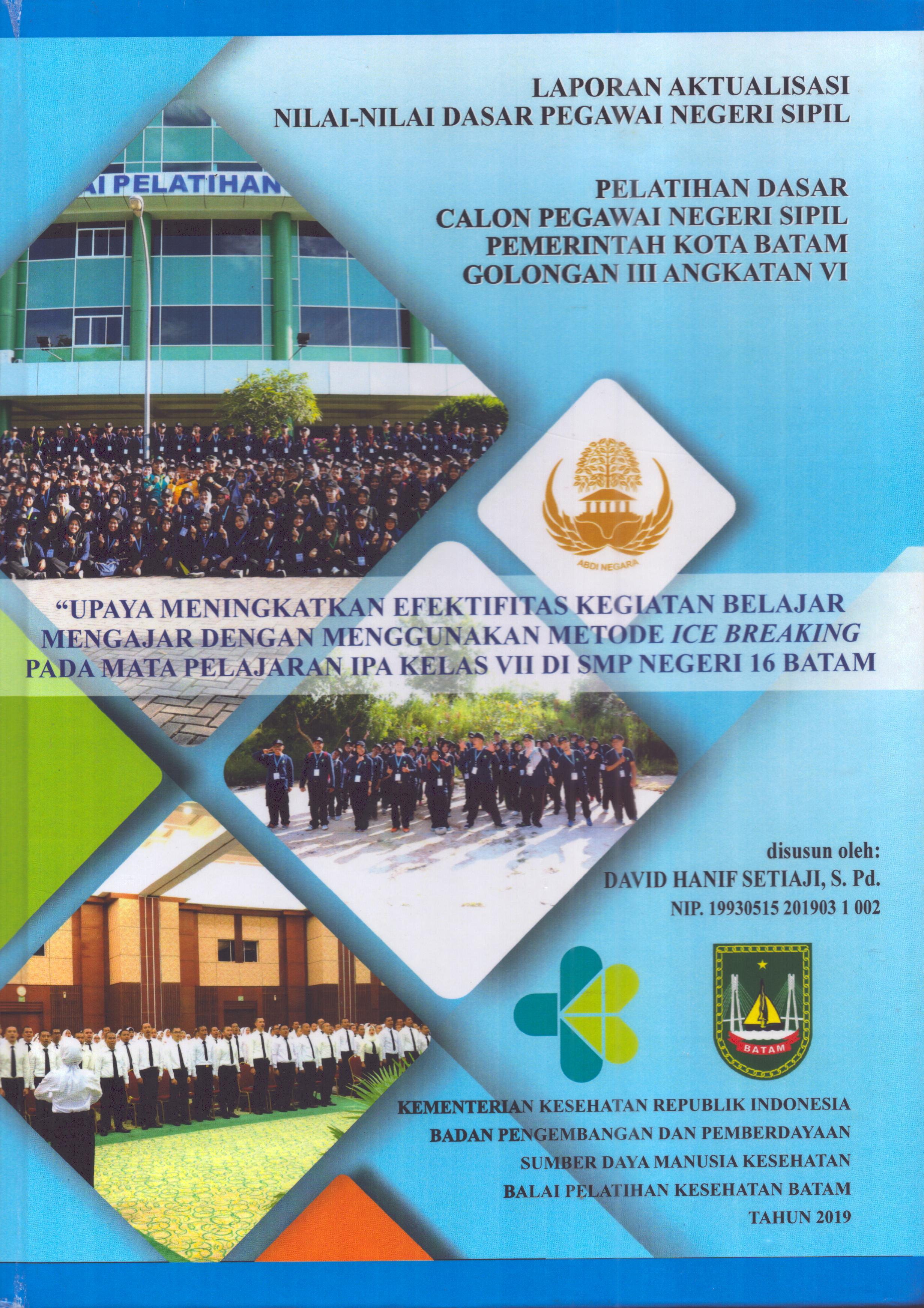Cover Upaya Meningkatkan Efektifitas Kegiatan Belajar Mengajar dengan Menggunakan Metode Ice Breaking pada Mata Pelajaran IPA Kelas VII Di SMP Negeri 16 Batam :  Pelatihan Dasar Calon Pegawai Negeri Sipil Golongan III  Kota Batam / David Hanif Setiaji,S.Pd