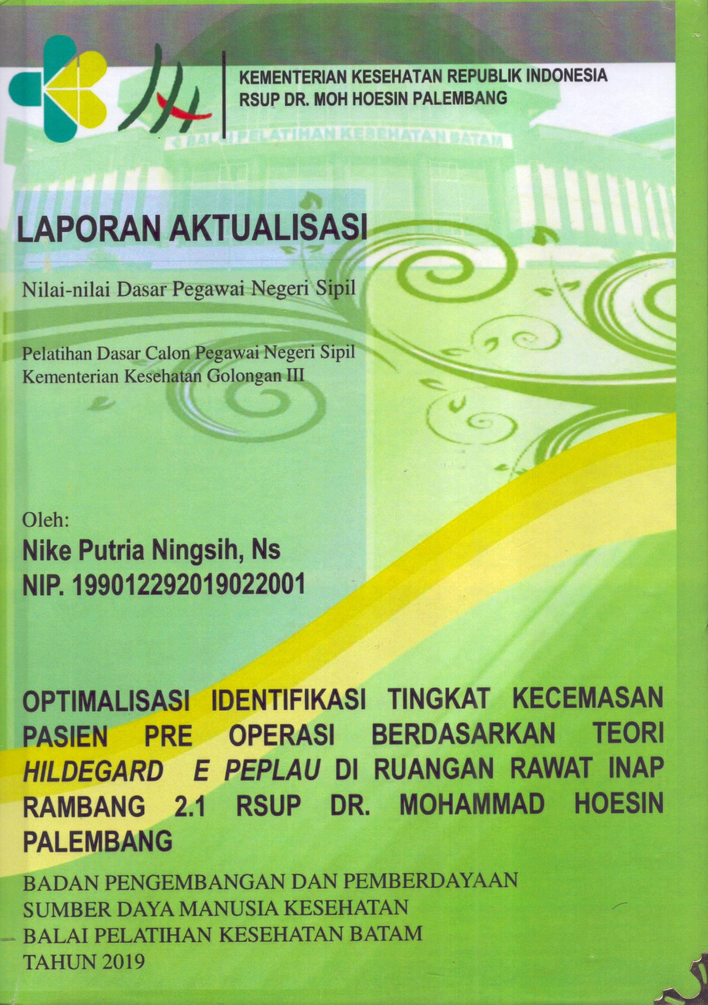 Cover Optimalisasi Identifikasi Tingkat Kecemasan Pasien Pre Operasi Berdasarkan Teori Hilddegard E-Peplau Di Ruangan Rawat Inap Rambang 2.1 RSUP Dr. Mohammad Hoesin Palembang :  Pelatihan Dasar Calon Pegawai Negeri Sipil Golongan III  Kementerian Kesehatan / Nike Putria Ningsih,Ns