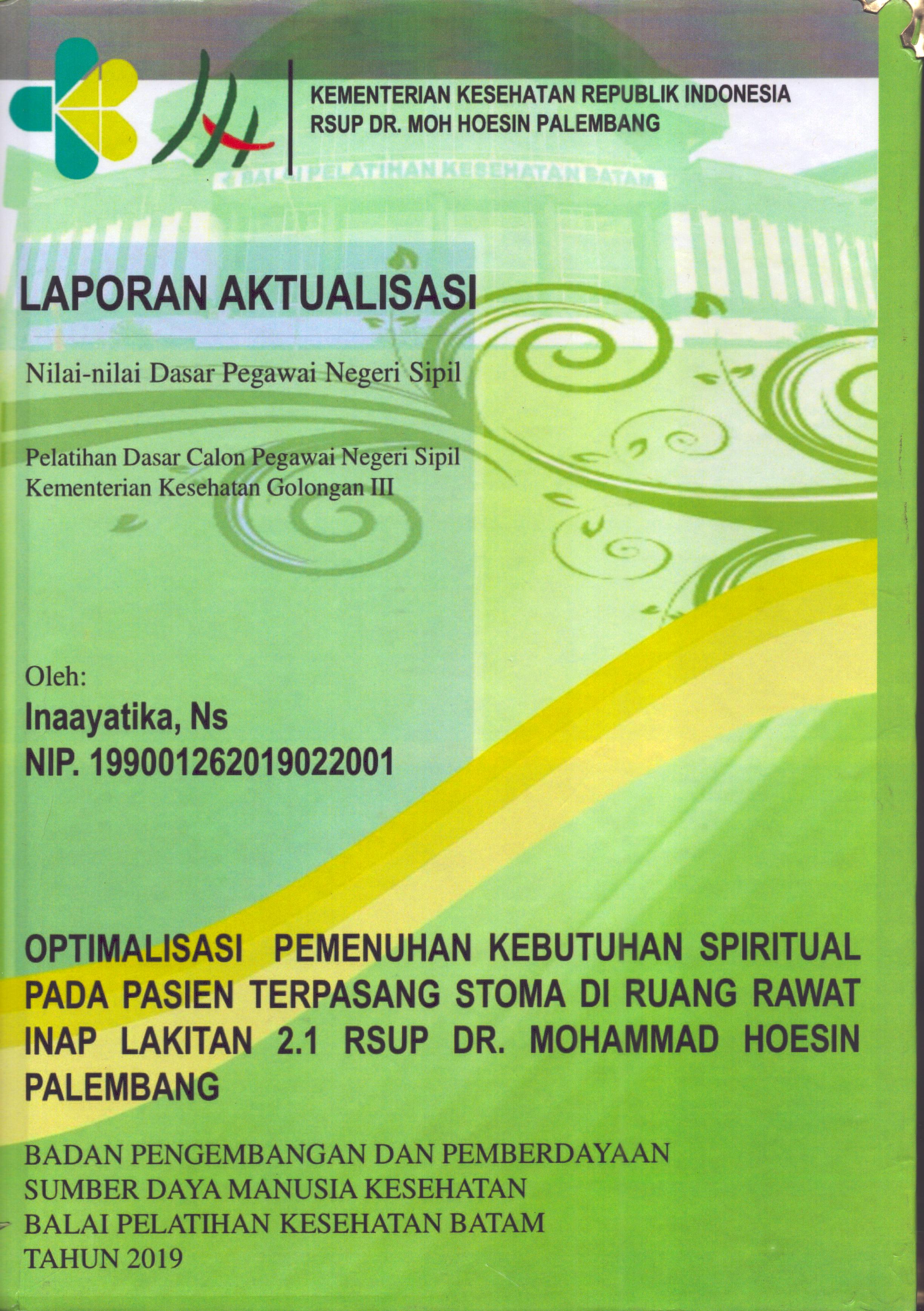 Cover Optimalisasi Pemenuhan Kebutuhan Spiritual pada Pasien Terpasang Stoma Di Ruang Rawat Inap Lakitan 2.1 RSUP Dr. Mohammad Hoesin Palembang :  Pelatihan Dasar Calon Pegawai Negeri Sipil Golongan III  Kementerian Kesehatan / Inaayatika,Ns