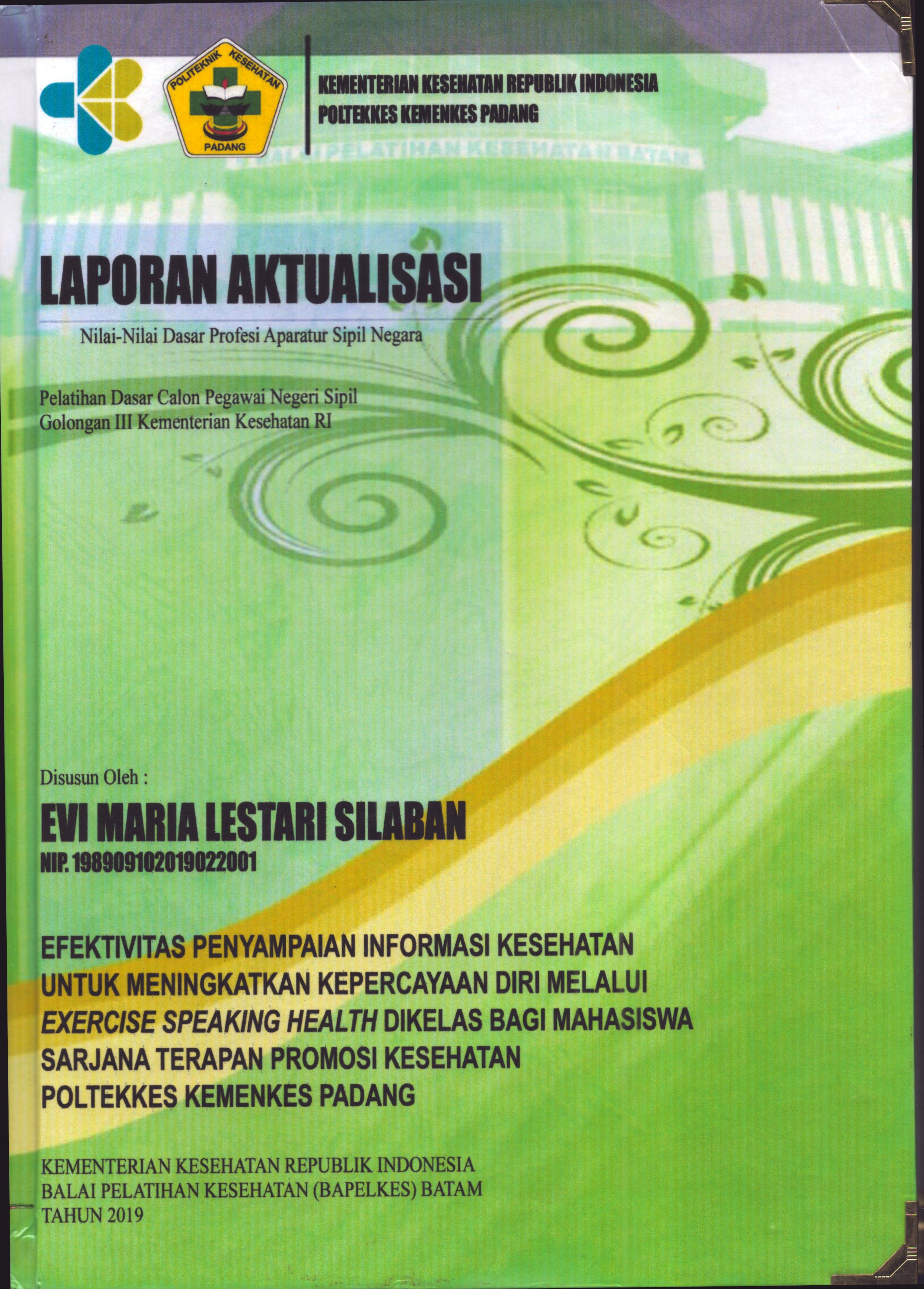 Cover Efektivitas Penyampaian Informasi Kesehatan untuk Meningkatkan Kepercayaan Diri Melalui Exercise Speaking Health Dikelas bagi Mahasiswa Sarjana Terapan Promosi Kesehatan Poltekkes Kemenkes Padang :  Pelatihan Dasar Calon Pegawai Negeri Sipil Golongan III  Kementerian Kesehatan / Evi Maria Lestari Silaban