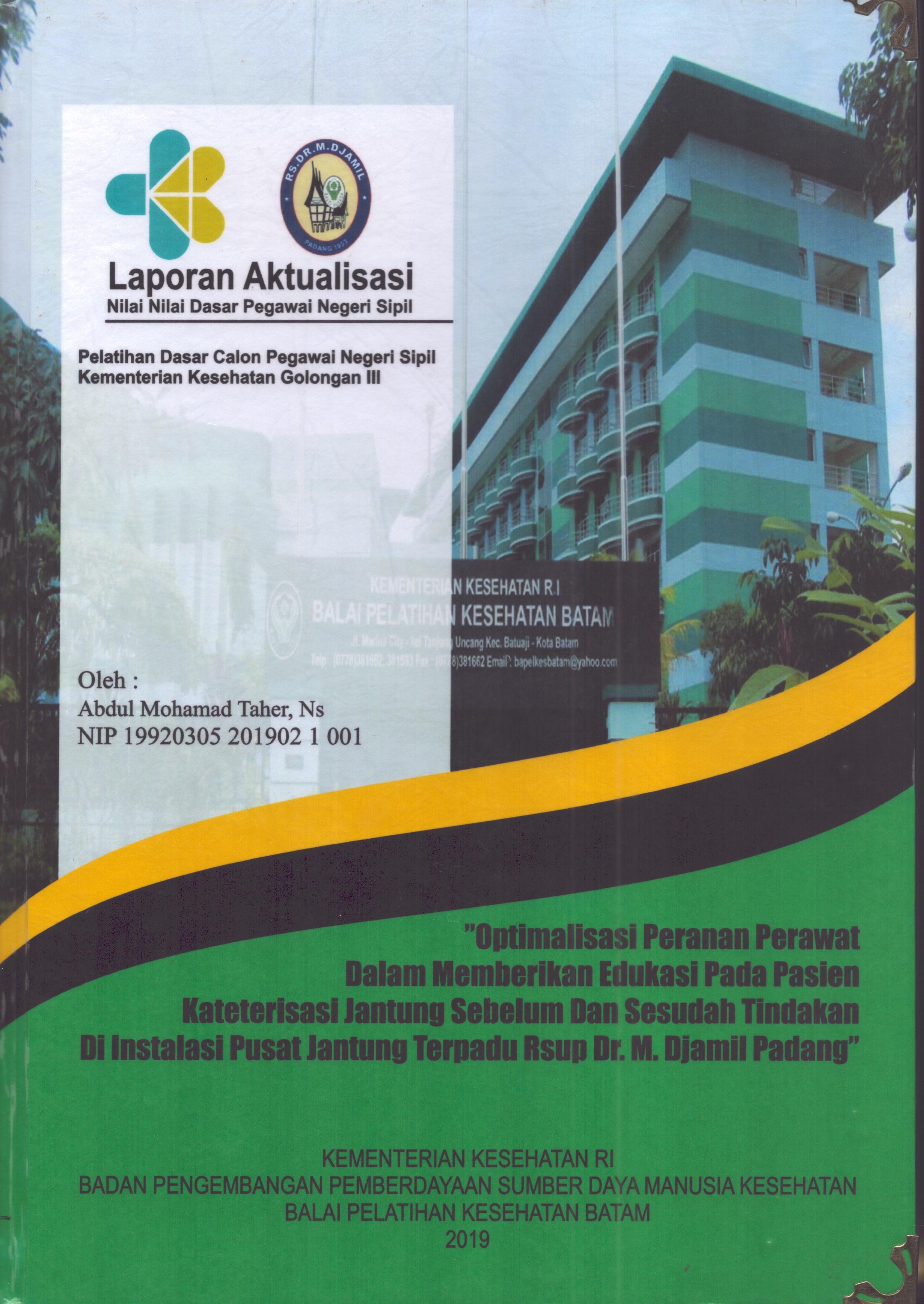 Cover Optimalisasi Peranan Perawat dalam Memberikan Edukasi pada Pasien Kateterisasi Jantung Sebelum dan Sesudah Tindakan Di Instalasi Pusat Jantung Terpadu RSUP Dr. M.Djamil Padang :  Pelatihan Dasar Calon Pegawai Negeri Sipil Golongan III  Kementerian Kesehatan / Abdul Mohamad Taher,Ns