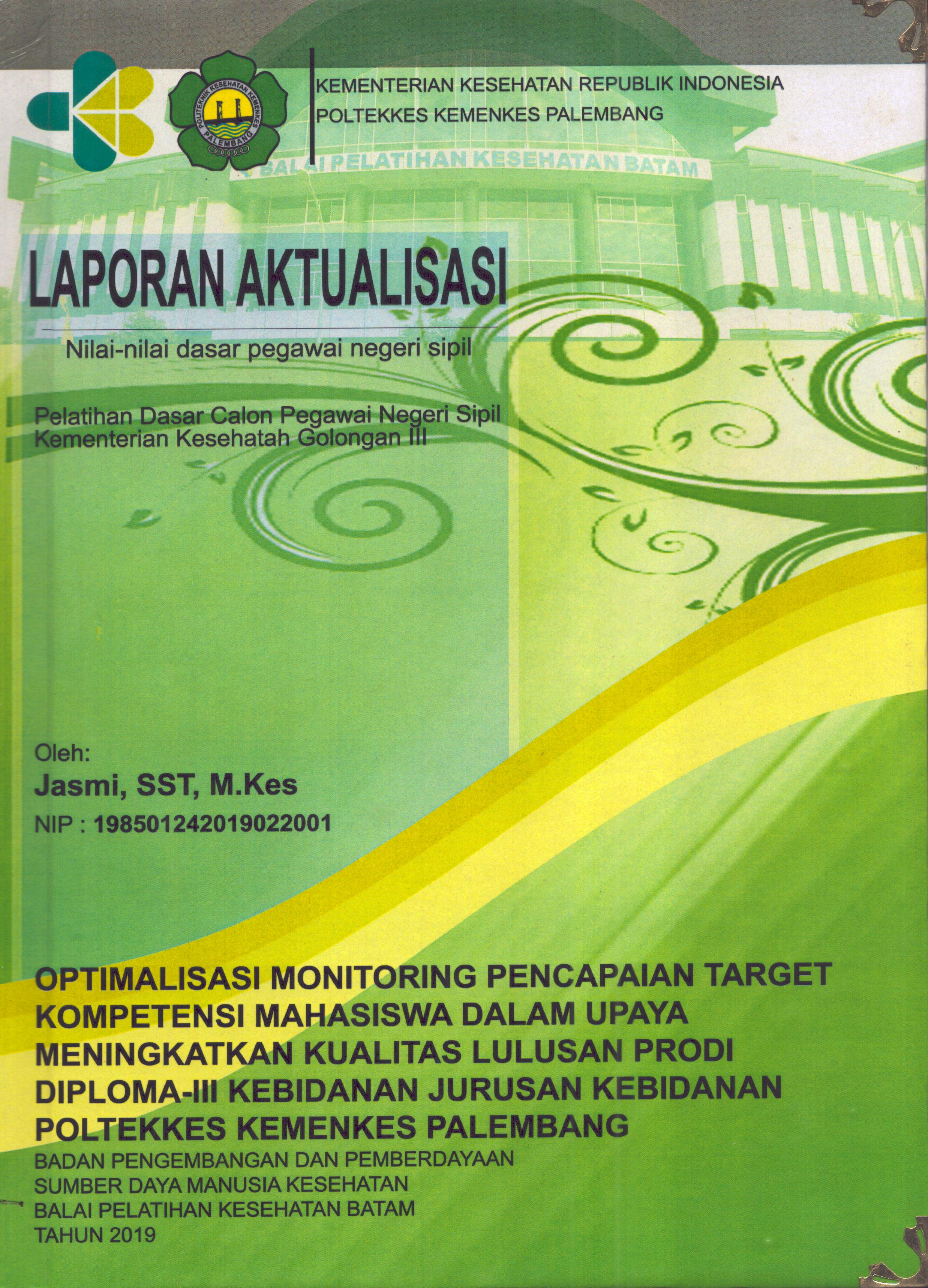 Cover Optimalisasi Monitoring Pencapaian Target Kompetensi Mahasiswa dalam Upaya Meningkatkan Kualitas Lulusan Prodi DiPloma-III Kebidanan Jurusan Kebidanan Poltekkes Kemenkes Palembang :  Pelatihan Dasar Calon Pegawai Negeri Sipil Golongan III  Kementerian Kesehatan / Jasmi,SST,M.Kes