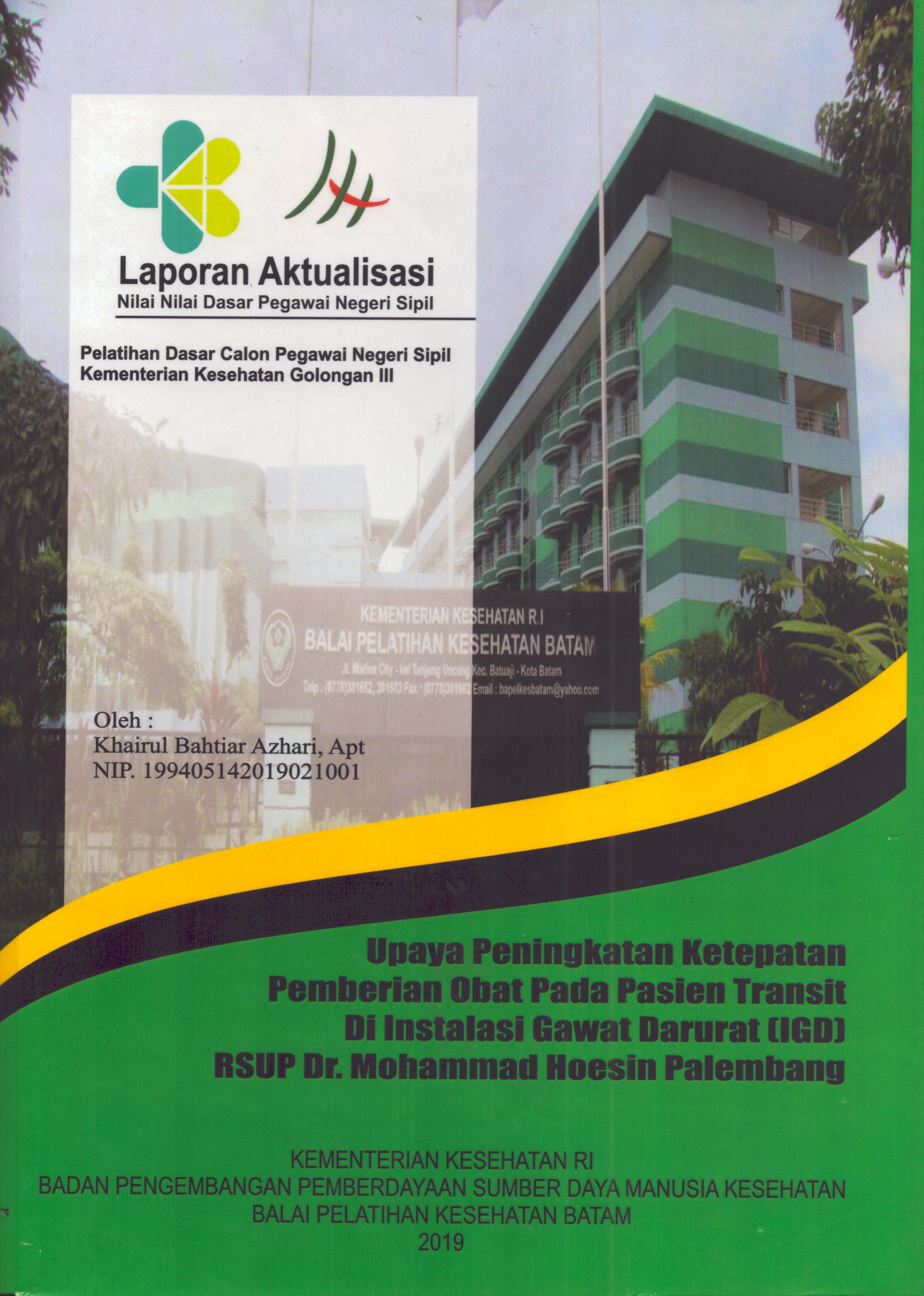 Cover Upaya Peningkatan Ketepatan Pemberian Obat pada Pasien Transit Di Instalasi Gawat Darurat (IGD) RSUP Dr. Mohammad Hoesin Palembang :  Pelatihan Dasar Calon Pegawai Negeri Sipil Golongan III  Kementerian Kesehatan / Khairul Bahtiar Azhari,Apt