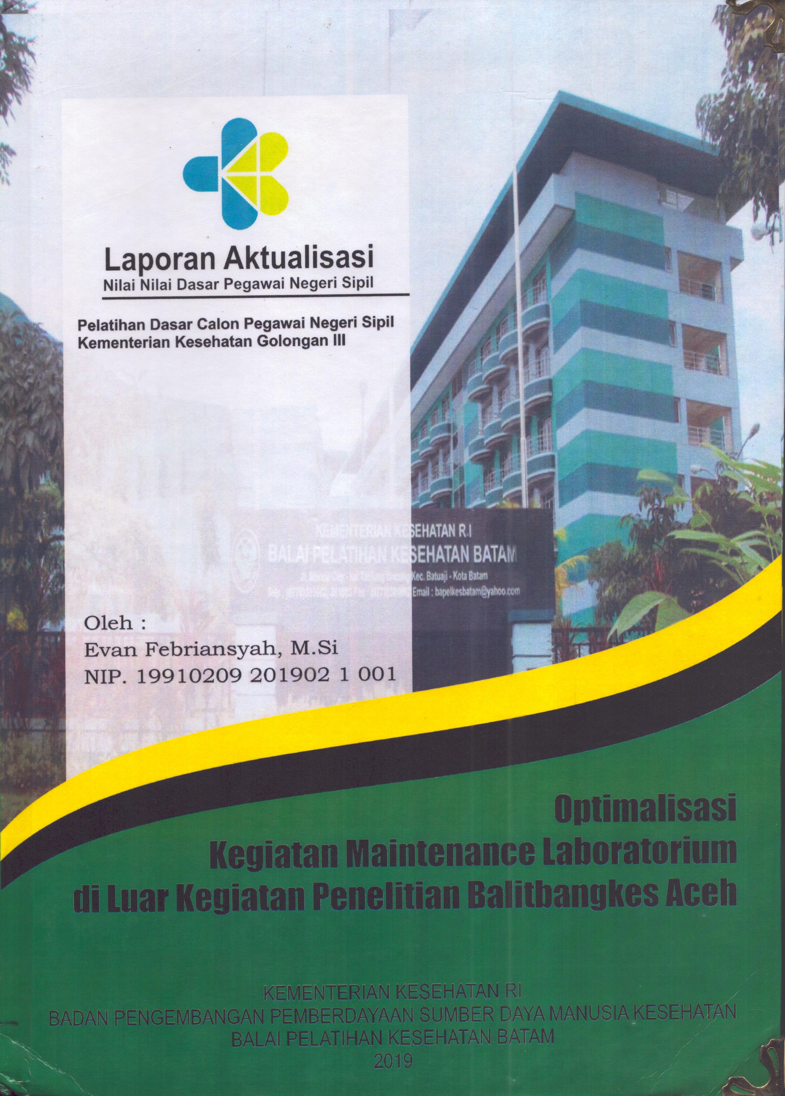 Cover Optimalisasi kegiatan Maintenance Laboratorium Di Luar Kegiatan Penelitian Balitbangkes Aceh :  Pelatihan Dasar Calon Pegawai Negeri Sipil Golongan III  Kementerian Kesehatan / Evan Febriansyah,M.Si